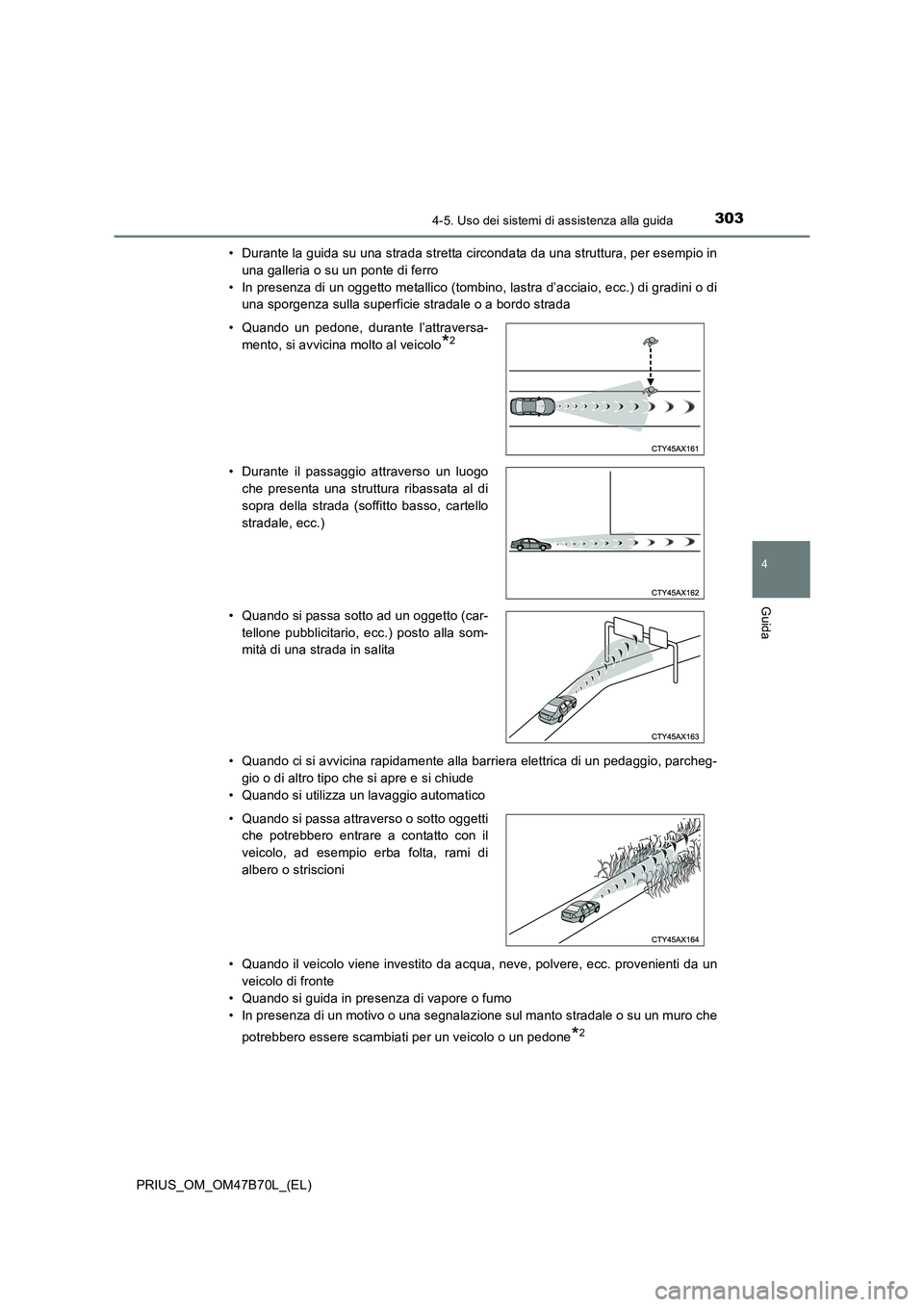 TOYOTA PRIUS 2017 Manuale duso (in Italian) 3034-5. Uso dei sistemi di assistenza alla guida
4
Guida
PRIUS_OM_OM47B70L_(EL)• Durante la guida su una strada stretta circondata da una struttura, per esempio in
una galleria o su un ponte di ferr TOYOTA PRIUS 2017 Manuale duso (in Italian) 3034-5. Uso dei sistemi di assistenza alla guida
4
Guida
PRIUS_OM_OM47B70L_(EL)• Durante la guida su una strada stretta circondata da una struttura, per esempio in
una galleria o su un ponte di ferr