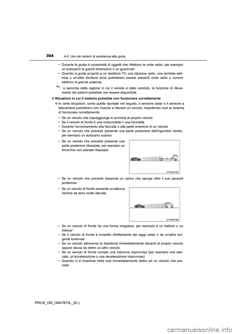 TOYOTA PRIUS 2017 Manuale duso (in Italian) 3044-5. Uso dei sistemi di assistenza alla guida
PRIUS_OM_OM47B70L_(EL)• Durante la guida in prossimità di oggetti che riflettono le onde radio, per esempio
un autocarro di grandi dimensioni o un g TOYOTA PRIUS 2017 Manuale duso (in Italian) 3044-5. Uso dei sistemi di assistenza alla guida
PRIUS_OM_OM47B70L_(EL)• Durante la guida in prossimità di oggetti che riflettono le onde radio, per esempio
un autocarro di grandi dimensioni o un g