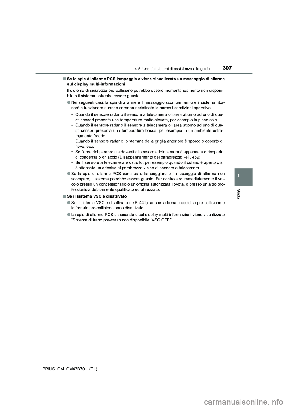 TOYOTA PRIUS 2017 Manuale duso (in Italian) 3074-5. Uso dei sistemi di assistenza alla guida
4
Guida
PRIUS_OM_OM47B70L_(EL)■
Se la spia di allarme PCS lampeggia e viene visualizzato un messaggio di allarme
sul display multi-informazioni
Il si TOYOTA PRIUS 2017 Manuale duso (in Italian) 3074-5. Uso dei sistemi di assistenza alla guida
4
Guida
PRIUS_OM_OM47B70L_(EL)■
Se la spia di allarme PCS lampeggia e viene visualizzato un messaggio di allarme
sul display multi-informazioni
Il si