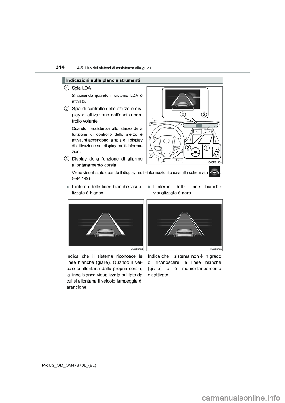 TOYOTA PRIUS 2017 Manuale duso (in Italian) 3144-5. Uso dei sistemi di assistenza alla guida
PRIUS_OM_OM47B70L_(EL)
Spi a LDA
Si accende quando il sistema LDA è
attivato.
Spia di controllo dello sterzo e dis-
play di attivazione dell’ausilio TOYOTA PRIUS 2017 Manuale duso (in Italian) 3144-5. Uso dei sistemi di assistenza alla guida
PRIUS_OM_OM47B70L_(EL)
Spi a LDA
Si accende quando il sistema LDA è
attivato.
Spia di controllo dello sterzo e dis-
play di attivazione dell’ausilio