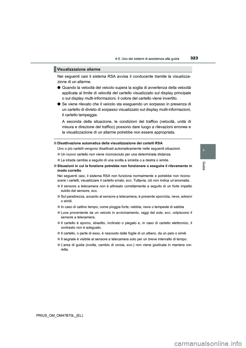 TOYOTA PRIUS 2017 Manuale duso (in Italian) 3234-5. Uso dei sistemi di assistenza alla guida
4
Guida
PRIUS_OM_OM47B70L_(EL)
Nei seguenti casi il sistema RSA avvisa il conducente tramite la visualizza-
zione di un allarme.
●Quando la velocità TOYOTA PRIUS 2017 Manuale duso (in Italian) 3234-5. Uso dei sistemi di assistenza alla guida
4
Guida
PRIUS_OM_OM47B70L_(EL)
Nei seguenti casi il sistema RSA avvisa il conducente tramite la visualizza-
zione di un allarme.
●Quando la velocità