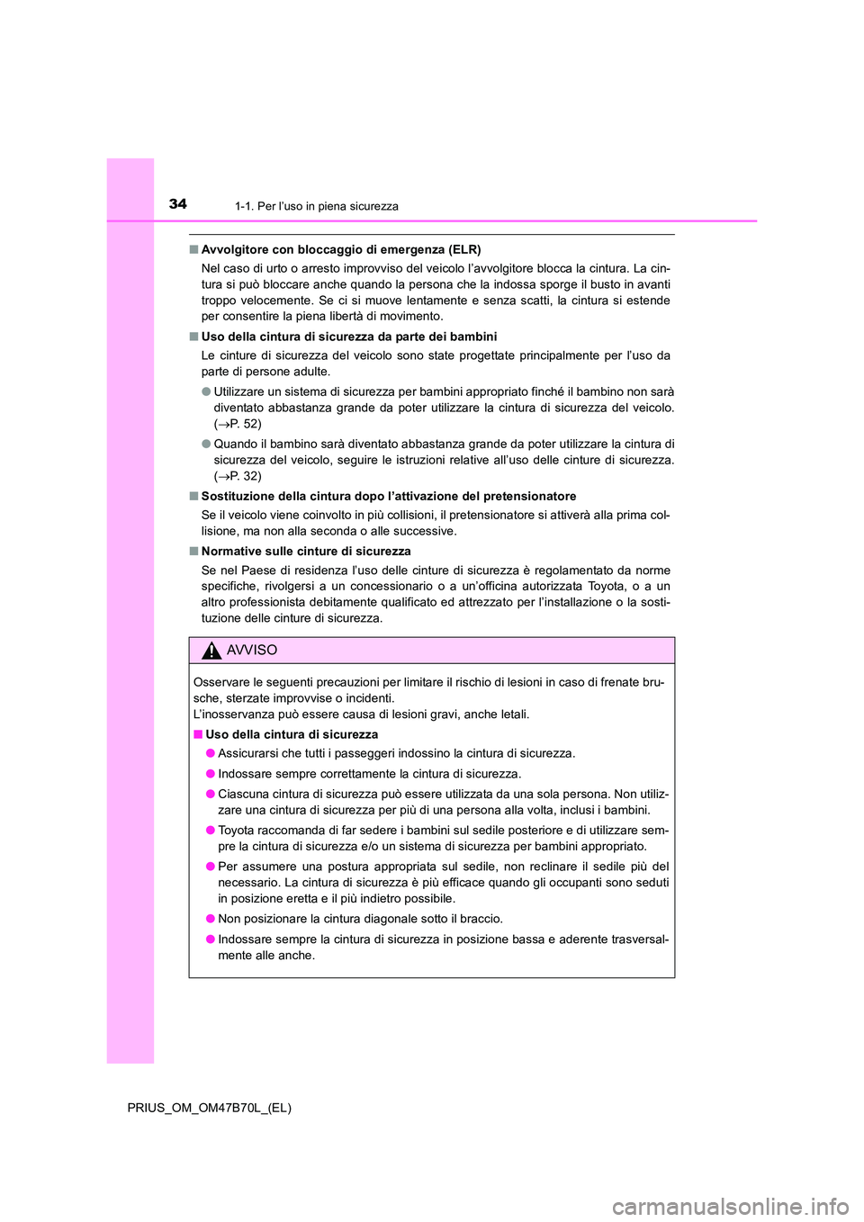 TOYOTA PRIUS 2017 Manuale duso (in Italian) 341-1. Per l’uso in piena sicurezza
PRIUS_OM_OM47B70L_(EL)
■Avvolgitore con bloccaggio di emergenza (ELR)
Nel caso di urto o arresto improvviso del veicolo l’avvolgitore blocca la cintura. La ci TOYOTA PRIUS 2017 Manuale duso (in Italian) 341-1. Per l’uso in piena sicurezza
PRIUS_OM_OM47B70L_(EL)
■Avvolgitore con bloccaggio di emergenza (ELR)
Nel caso di urto o arresto improvviso del veicolo l’avvolgitore blocca la cintura. La ci