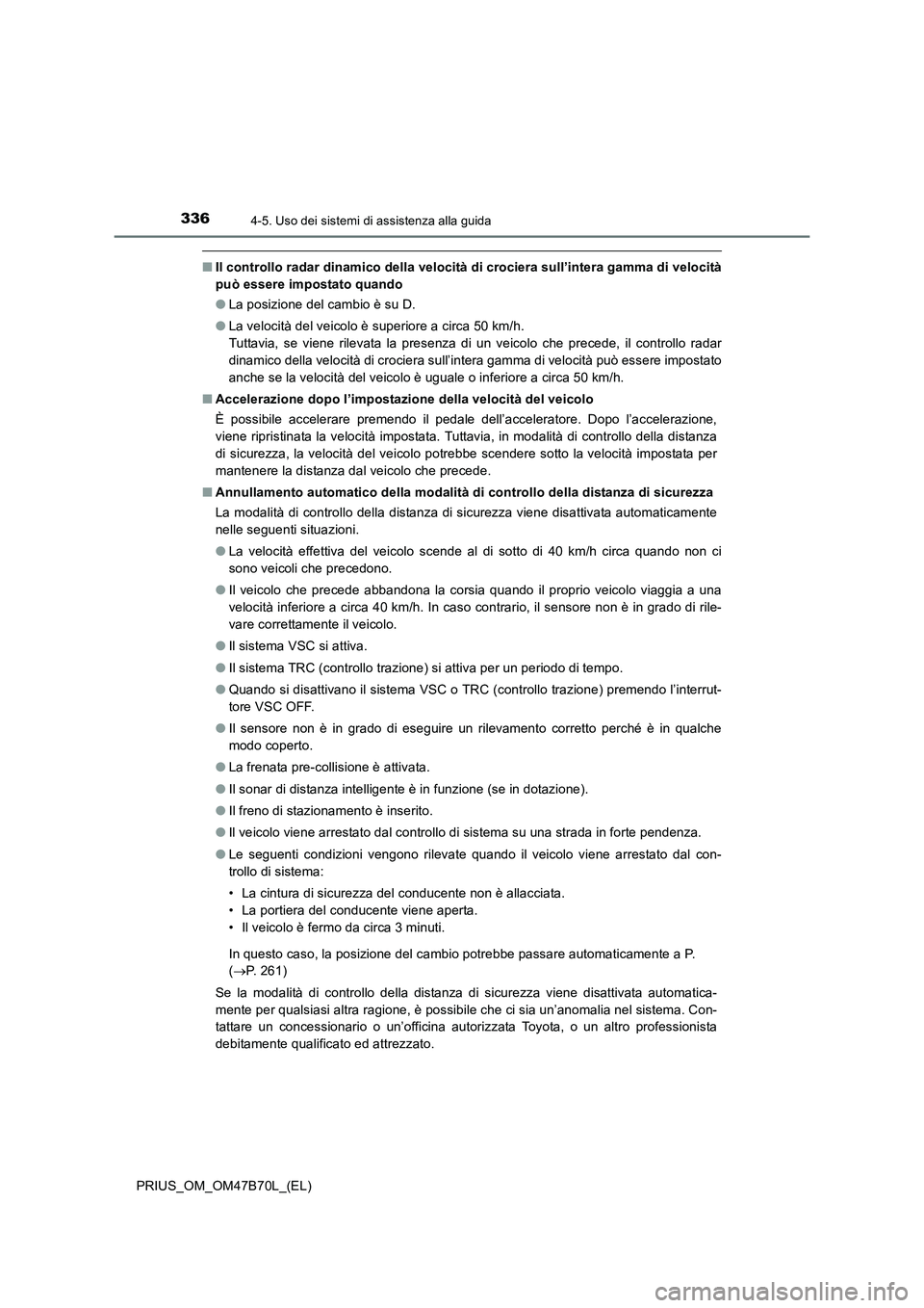 TOYOTA PRIUS 2017 Manuale duso (in Italian) 3364-5. Uso dei sistemi di assistenza alla guida
PRIUS_OM_OM47B70L_(EL)
■Il controllo radar dinamico della velocità di crociera sull’intera gamma di velocità
può essere impostato quando
●La p TOYOTA PRIUS 2017 Manuale duso (in Italian) 3364-5. Uso dei sistemi di assistenza alla guida
PRIUS_OM_OM47B70L_(EL)
■Il controllo radar dinamico della velocità di crociera sull’intera gamma di velocità
può essere impostato quando
●La p