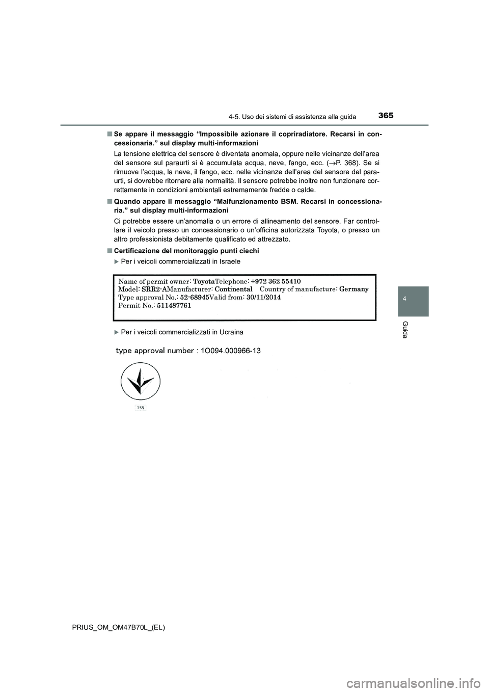 TOYOTA PRIUS 2017 Manuale duso (in Italian) 3654-5. Uso dei sistemi di assistenza alla guida
4
Guida
PRIUS_OM_OM47B70L_(EL)■
Se appare il messaggio “Impossibile azionare il copriradiatore. Recarsi in con-
cessionaria.” sul display multi-i TOYOTA PRIUS 2017 Manuale duso (in Italian) 3654-5. Uso dei sistemi di assistenza alla guida
4
Guida
PRIUS_OM_OM47B70L_(EL)■
Se appare il messaggio “Impossibile azionare il copriradiatore. Recarsi in con-
cessionaria.” sul display multi-i