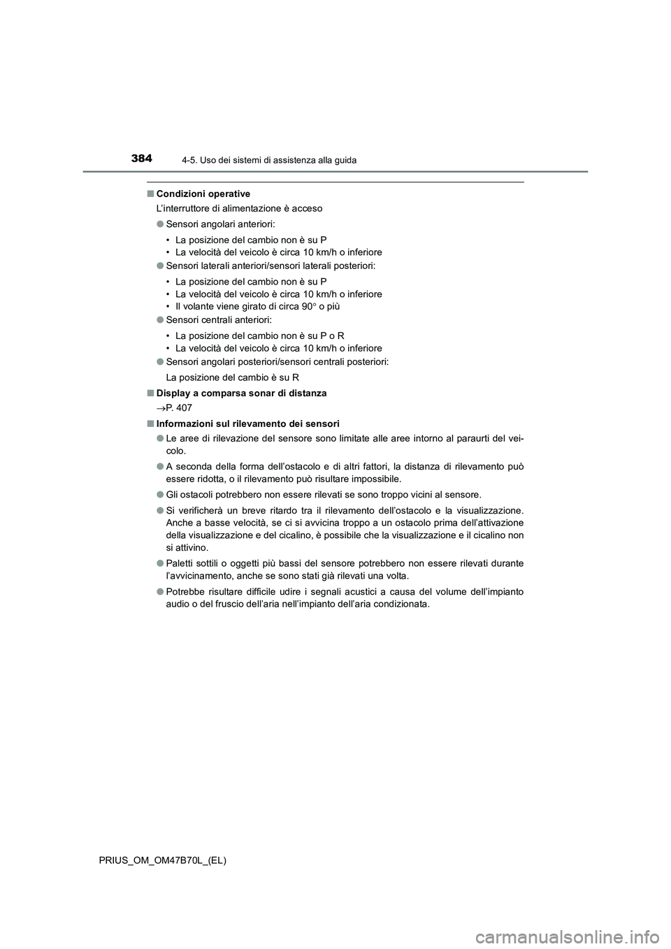 TOYOTA PRIUS 2017 Manuale duso (in Italian) 3844-5. Uso dei sistemi di assistenza alla guida
PRIUS_OM_OM47B70L_(EL)
■Condizioni operative
L’interruttore di alimentazione è acceso
●Sensori angolari anteriori:
• La posizione del cambio n TOYOTA PRIUS 2017 Manuale duso (in Italian) 3844-5. Uso dei sistemi di assistenza alla guida
PRIUS_OM_OM47B70L_(EL)
■Condizioni operative
L’interruttore di alimentazione è acceso
●Sensori angolari anteriori:
• La posizione del cambio n