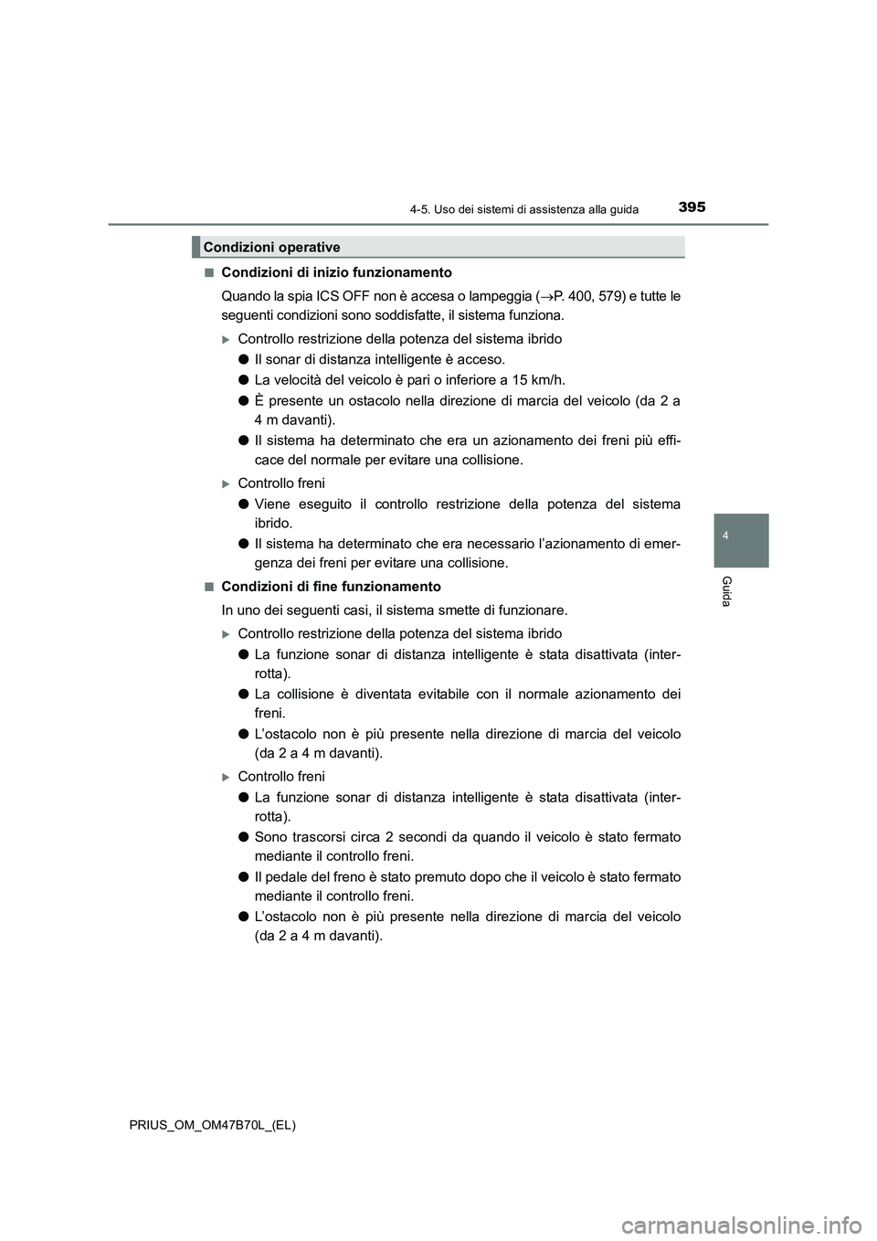 TOYOTA PRIUS 2017 Manuale duso (in Italian) 3954-5. Uso dei sistemi di assistenza alla guida
4
Guida
PRIUS_OM_OM47B70L_(EL)■
Condizioni di inizio funzionamento
Quando la spia ICS OFF non è accesa o lampeggia (
→P. 400, 579) e tutte le
segu TOYOTA PRIUS 2017 Manuale duso (in Italian) 3954-5. Uso dei sistemi di assistenza alla guida
4
Guida
PRIUS_OM_OM47B70L_(EL)■
Condizioni di inizio funzionamento
Quando la spia ICS OFF non è accesa o lampeggia (
→P. 400, 579) e tutte le
segu