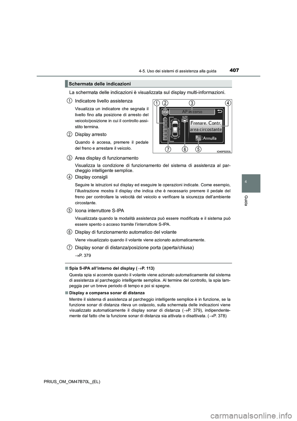 TOYOTA PRIUS 2017  Manuale duso (in Italian) 4074-5. Uso dei sistemi di assistenza alla guida
4
Guida
PRIUS_OM_OM47B70L_(EL)
La schermata delle indicazioni è visualizzata sul display multi-informazioni.Indicatore livello assistenza
Visualizza u