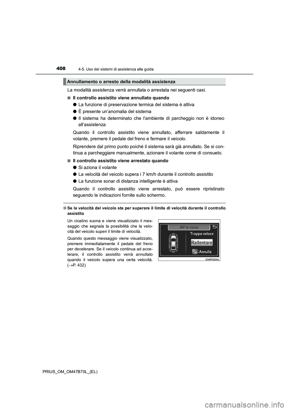 TOYOTA PRIUS 2017  Manuale duso (in Italian) 4084-5. Uso dei sistemi di assistenza alla guida
PRIUS_OM_OM47B70L_(EL)
La modalità assistenza verrà annullata o arrestata nei seguenti casi.
■Il controllo assistito viene annullato quando
● La 