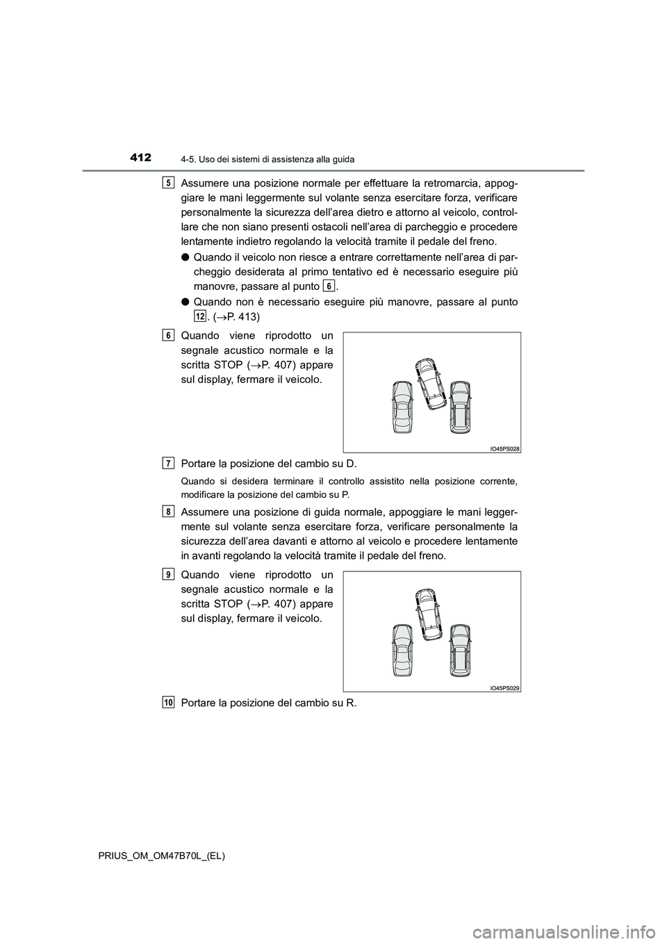TOYOTA PRIUS 2017 Manuale duso (in Italian) 4124-5. Uso dei sistemi di assistenza alla guida
PRIUS_OM_OM47B70L_(EL)
Assumere una posizione normale per effettuare la retromarcia, appog-
giare le mani leggermente sul volante senza esercitare forz TOYOTA PRIUS 2017 Manuale duso (in Italian) 4124-5. Uso dei sistemi di assistenza alla guida
PRIUS_OM_OM47B70L_(EL)
Assumere una posizione normale per effettuare la retromarcia, appog-
giare le mani leggermente sul volante senza esercitare forz
