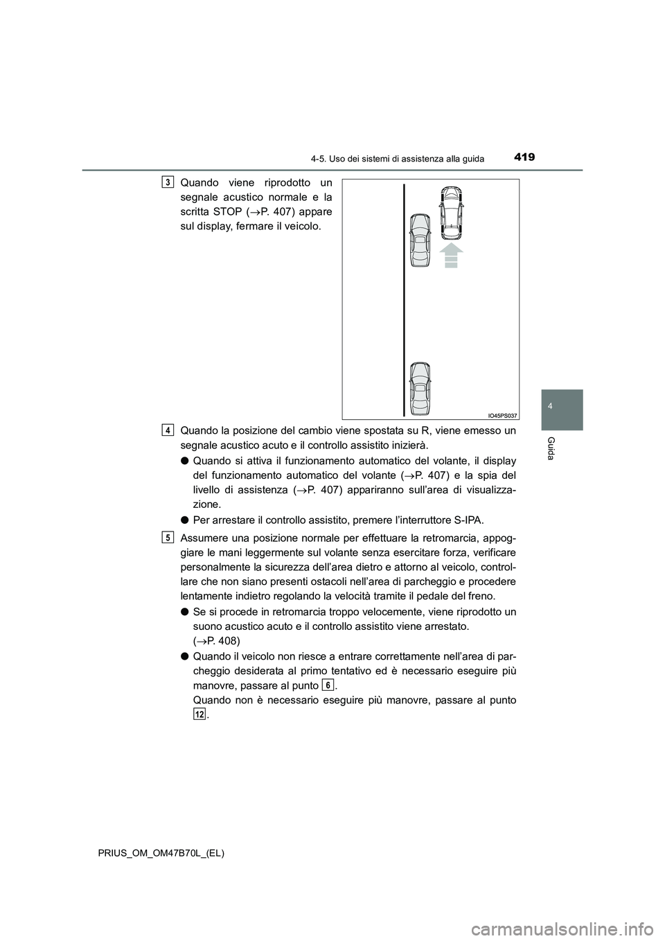 TOYOTA PRIUS 2017 Manuale duso (in Italian) 4194-5. Uso dei sistemi di assistenza alla guida
4
Guida
PRIUS_OM_OM47B70L_(EL)
Quando viene riprodotto un
segnale acustico normale e la
scritta STOP (→P. 407) appare
sul display, fermare il veicolo TOYOTA PRIUS 2017 Manuale duso (in Italian) 4194-5. Uso dei sistemi di assistenza alla guida
4
Guida
PRIUS_OM_OM47B70L_(EL)
Quando viene riprodotto un
segnale acustico normale e la
scritta STOP (→P. 407) appare
sul display, fermare il veicolo