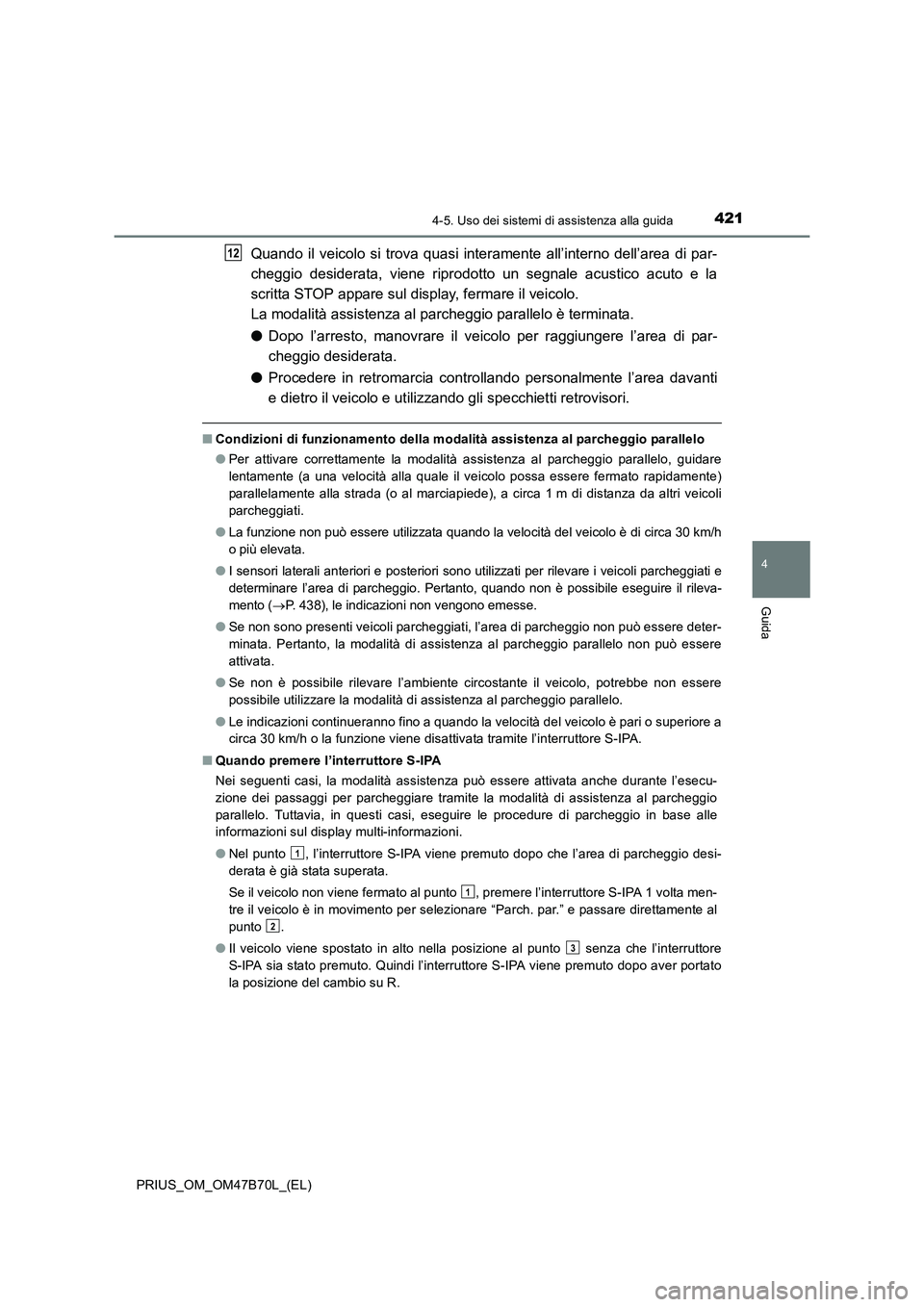 TOYOTA PRIUS 2017 Manuale duso (in Italian) 4214-5. Uso dei sistemi di assistenza alla guida
4
Guida
PRIUS_OM_OM47B70L_(EL)
Quando il veicolo si trova quasi interamente all’interno dell’area di par-
cheggio desiderata, viene riprodotto un s TOYOTA PRIUS 2017 Manuale duso (in Italian) 4214-5. Uso dei sistemi di assistenza alla guida
4
Guida
PRIUS_OM_OM47B70L_(EL)
Quando il veicolo si trova quasi interamente all’interno dell’area di par-
cheggio desiderata, viene riprodotto un s