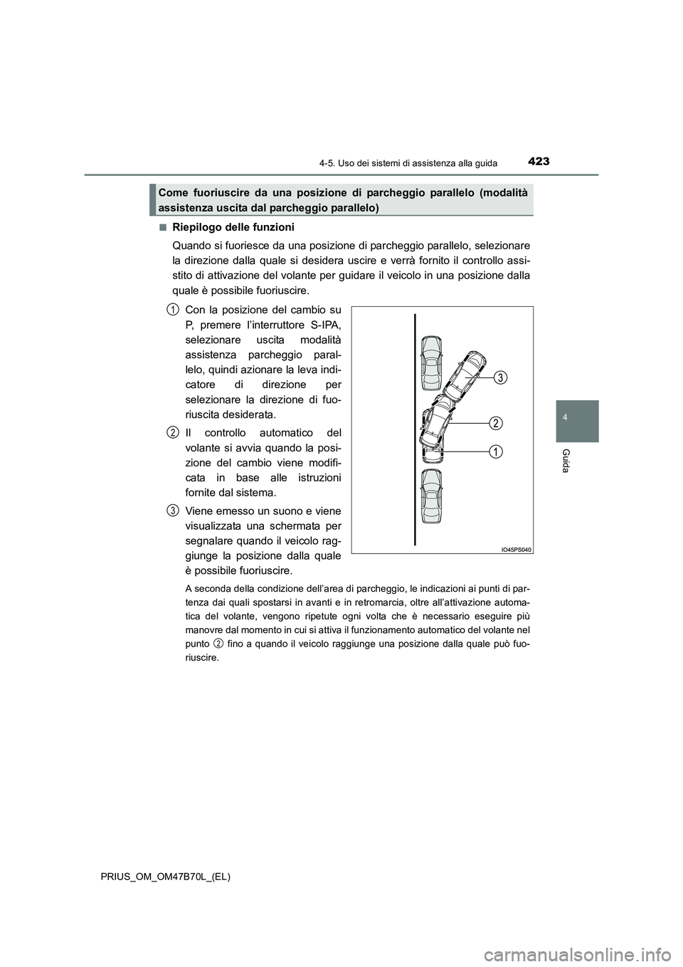 TOYOTA PRIUS 2017 Manuale duso (in Italian) 4234-5. Uso dei sistemi di assistenza alla guida
4
Guida
PRIUS_OM_OM47B70L_(EL)■
Riepilogo delle funzioni
Quando si fuoriesce da una posizione di parcheggio parallelo, selezionare
la direzione dalla TOYOTA PRIUS 2017 Manuale duso (in Italian) 4234-5. Uso dei sistemi di assistenza alla guida
4
Guida
PRIUS_OM_OM47B70L_(EL)■
Riepilogo delle funzioni
Quando si fuoriesce da una posizione di parcheggio parallelo, selezionare
la direzione dalla