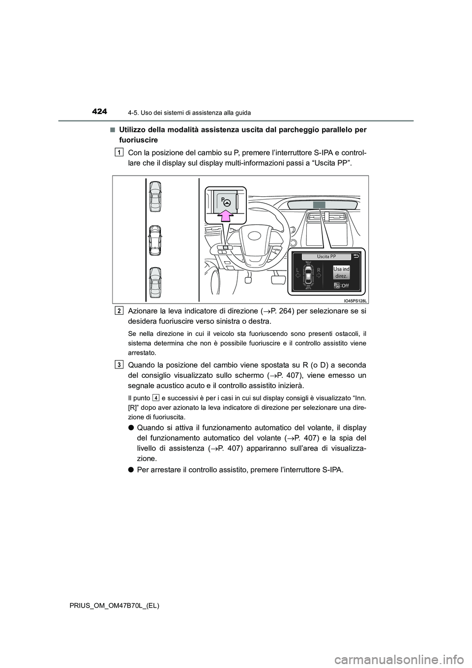 TOYOTA PRIUS 2017 Manuale duso (in Italian) 4244-5. Uso dei sistemi di assistenza alla guida
PRIUS_OM_OM47B70L_(EL)■
Utilizzo della modalità assistenza uscita dal parcheggio parallelo per
fuoriuscire
Con la posizione del cambio su P, premere TOYOTA PRIUS 2017 Manuale duso (in Italian) 4244-5. Uso dei sistemi di assistenza alla guida
PRIUS_OM_OM47B70L_(EL)■
Utilizzo della modalità assistenza uscita dal parcheggio parallelo per
fuoriuscire
Con la posizione del cambio su P, premere