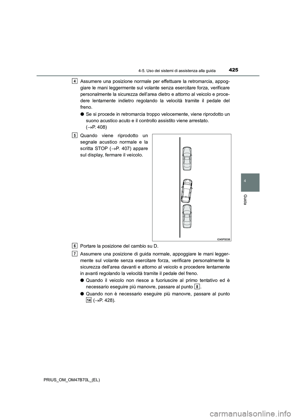 TOYOTA PRIUS 2017 Manuale duso (in Italian) 4254-5. Uso dei sistemi di assistenza alla guida
4
Guida
PRIUS_OM_OM47B70L_(EL)
Assumere una posizione normale per effettuare la retromarcia, appog-
giare le mani leggermente sul volante senza esercit TOYOTA PRIUS 2017 Manuale duso (in Italian) 4254-5. Uso dei sistemi di assistenza alla guida
4
Guida
PRIUS_OM_OM47B70L_(EL)
Assumere una posizione normale per effettuare la retromarcia, appog-
giare le mani leggermente sul volante senza esercit