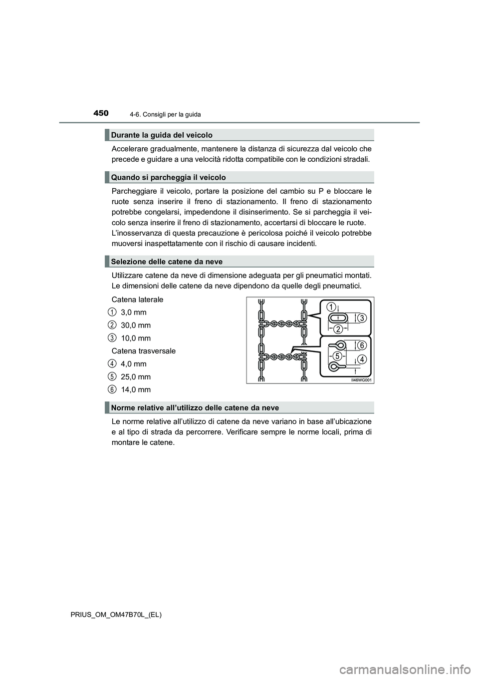 TOYOTA PRIUS 2017 Manuale duso (in Italian) 4504-6. Consigli per la guida
PRIUS_OM_OM47B70L_(EL)
Accelerare gradualmente, mantenere la distanza di sicurezza dal veicolo che
precede e guidare a una velocità ridotta compatibile con le condizioni TOYOTA PRIUS 2017 Manuale duso (in Italian) 4504-6. Consigli per la guida
PRIUS_OM_OM47B70L_(EL)
Accelerare gradualmente, mantenere la distanza di sicurezza dal veicolo che
precede e guidare a una velocità ridotta compatibile con le condizioni