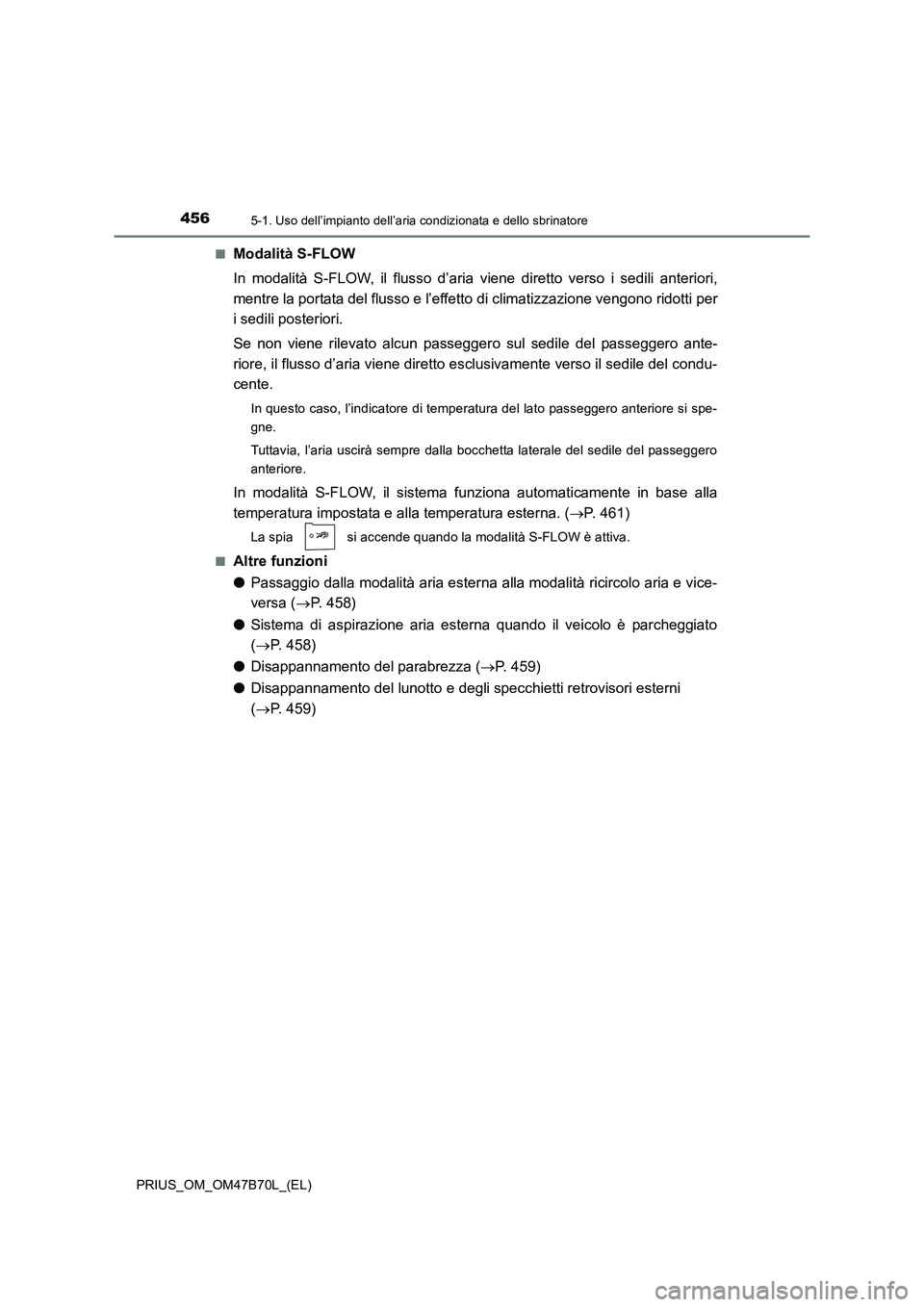 TOYOTA PRIUS 2017 Manuale duso (in Italian) 4565-1. Uso dell’impianto dell’aria condizionata e dello sbrinatore
PRIUS_OM_OM47B70L_(EL)■
Modalità S-FLOW
In modalità S-FLOW, il flusso d’aria viene diretto verso i sedili anteriori,
mentr TOYOTA PRIUS 2017 Manuale duso (in Italian) 4565-1. Uso dell’impianto dell’aria condizionata e dello sbrinatore
PRIUS_OM_OM47B70L_(EL)■
Modalità S-FLOW
In modalità S-FLOW, il flusso d’aria viene diretto verso i sedili anteriori,
mentr
