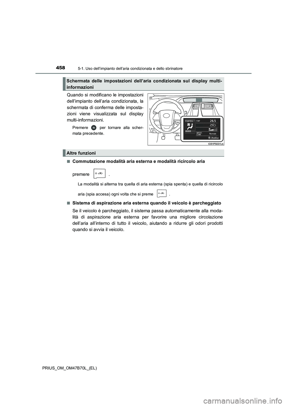 TOYOTA PRIUS 2017 Manuale duso (in Italian) 4585-1. Uso dell’impianto dell’aria condizionata e dello sbrinatore
PRIUS_OM_OM47B70L_(EL)
Quando si modificano le impostazioni
dell’impianto dell’aria condizionata, la
schermata di conferma d TOYOTA PRIUS 2017 Manuale duso (in Italian) 4585-1. Uso dell’impianto dell’aria condizionata e dello sbrinatore
PRIUS_OM_OM47B70L_(EL)
Quando si modificano le impostazioni
dell’impianto dell’aria condizionata, la
schermata di conferma d