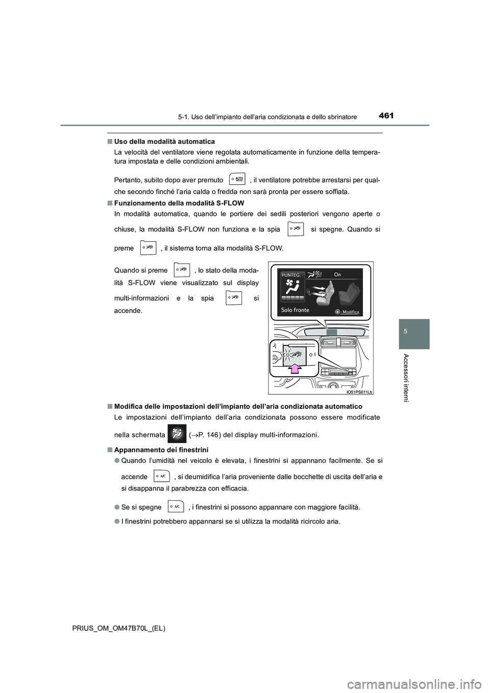 TOYOTA PRIUS 2017 Manuale duso (in Italian) 4615-1. Uso dell’impianto dell’aria condizionata e dello sbrinatore
PRIUS_OM_OM47B70L_(EL)
5
Accessori interni
■Uso della modalità automatica
La velocità del ventilatore viene regolata automat TOYOTA PRIUS 2017 Manuale duso (in Italian) 4615-1. Uso dell’impianto dell’aria condizionata e dello sbrinatore
PRIUS_OM_OM47B70L_(EL)
5
Accessori interni
■Uso della modalità automatica
La velocità del ventilatore viene regolata automat