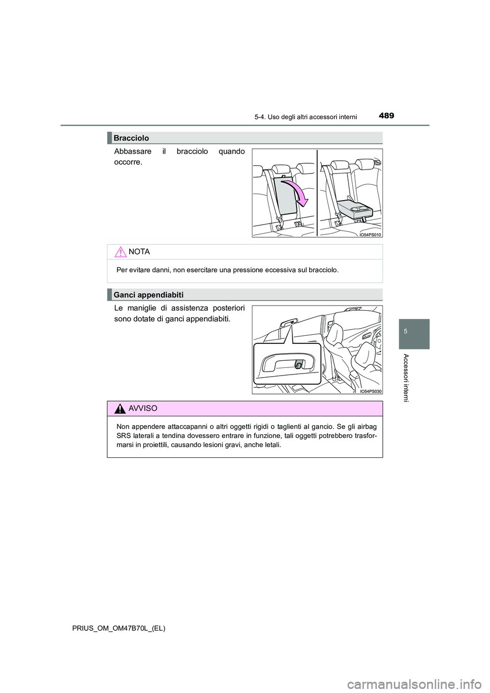 TOYOTA PRIUS 2017  Manuale duso (in Italian) 4895-4. Uso degli altri accessori interni
PRIUS_OM_OM47B70L_(EL)
5
Accessori interni
Abbassare il bracciolo quando
occorre.
Le maniglie di assistenza posteriori
sono dotate di ganci appendiabiti.
Brac