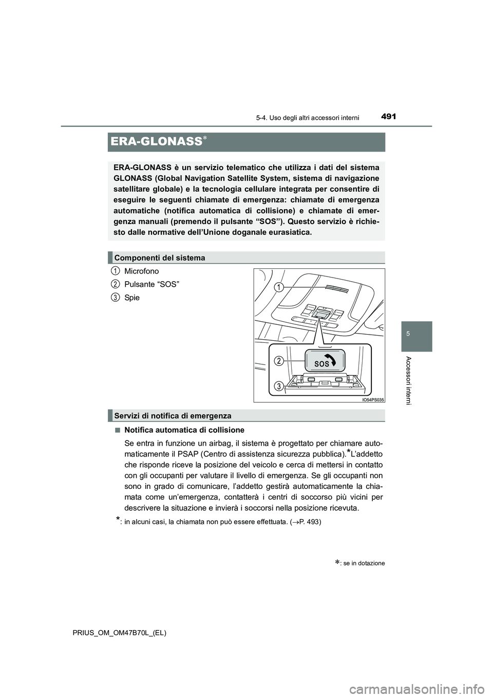 TOYOTA PRIUS 2017 Manuale duso (in Italian) 4915-4. Uso degli altri accessori interni
PRIUS_OM_OM47B70L_(EL)
5
Accessori interni
ERA-GLONASS∗
Microfono
Pulsante “SOS”
Spi e
■Notifica automatica di collisione
Se entra in funzione un airb TOYOTA PRIUS 2017 Manuale duso (in Italian) 4915-4. Uso degli altri accessori interni
PRIUS_OM_OM47B70L_(EL)
5
Accessori interni
ERA-GLONASS∗
Microfono
Pulsante “SOS”
Spi e
■Notifica automatica di collisione
Se entra in funzione un airb