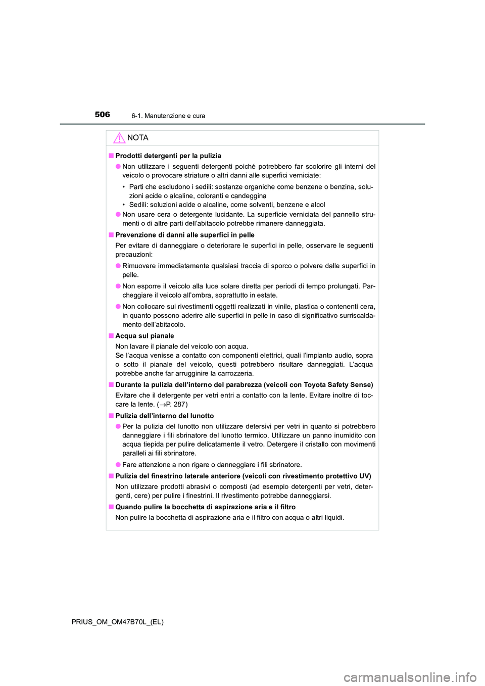 TOYOTA PRIUS 2017 Manuale duso (in Italian) 5066-1. Manutenzione e cura
PRIUS_OM_OM47B70L_(EL)
NOTA
■Prodotti detergenti per la pulizia
●Non utilizzare i seguenti detergenti poiché potrebbero far scolorire gli interni del
veicolo o provoca TOYOTA PRIUS 2017 Manuale duso (in Italian) 5066-1. Manutenzione e cura
PRIUS_OM_OM47B70L_(EL)
NOTA
■Prodotti detergenti per la pulizia
●Non utilizzare i seguenti detergenti poiché potrebbero far scolorire gli interni del
veicolo o provoca