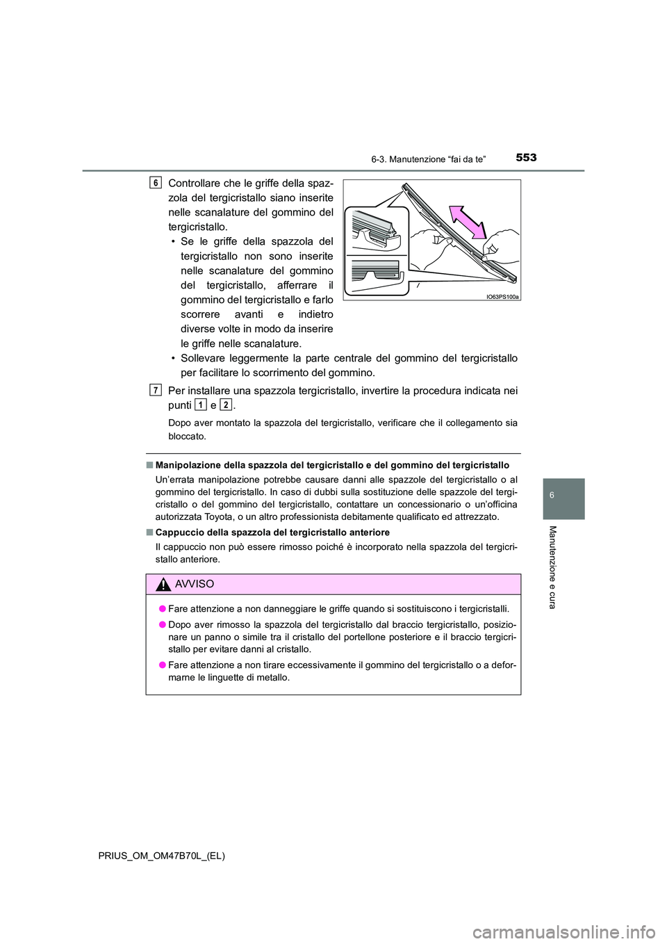 TOYOTA PRIUS 2017 Manuale duso (in Italian) 5536-3. Manutenzione “fai da te”
PRIUS_OM_OM47B70L_(EL)
6
Manutenzione e cura
Controllare che le griffe della spaz-
zola del tergicristallo siano inserite
nelle scanalature del gommino del
tergicr TOYOTA PRIUS 2017 Manuale duso (in Italian) 5536-3. Manutenzione “fai da te”
PRIUS_OM_OM47B70L_(EL)
6
Manutenzione e cura
Controllare che le griffe della spaz-
zola del tergicristallo siano inserite
nelle scanalature del gommino del
tergicr
