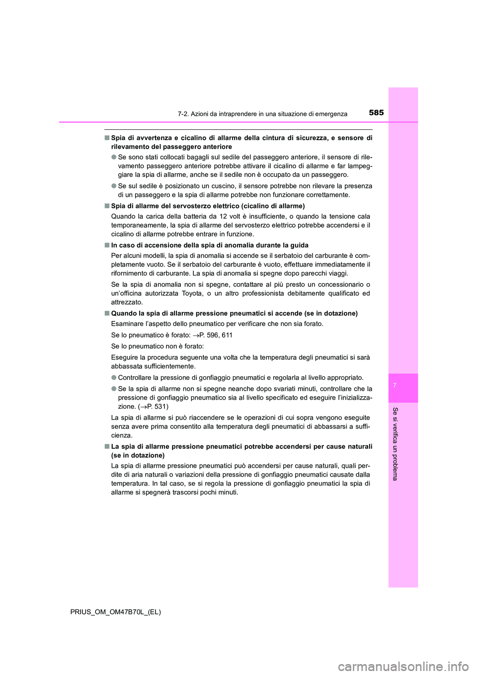 TOYOTA PRIUS 2017 Manuale duso (in Italian) 5857-2. Azioni da intraprendere in una situazione di emergenza
PRIUS_OM_OM47B70L_(EL)
7
Se si verifica un problema
■Spia di avvertenza e cicalino di allarme della cintura di sicurezza, e sensore di
TOYOTA PRIUS 2017 Manuale duso (in Italian) 5857-2. Azioni da intraprendere in una situazione di emergenza
PRIUS_OM_OM47B70L_(EL)
7
Se si verifica un problema
■Spia di avvertenza e cicalino di allarme della cintura di sicurezza, e sensore di