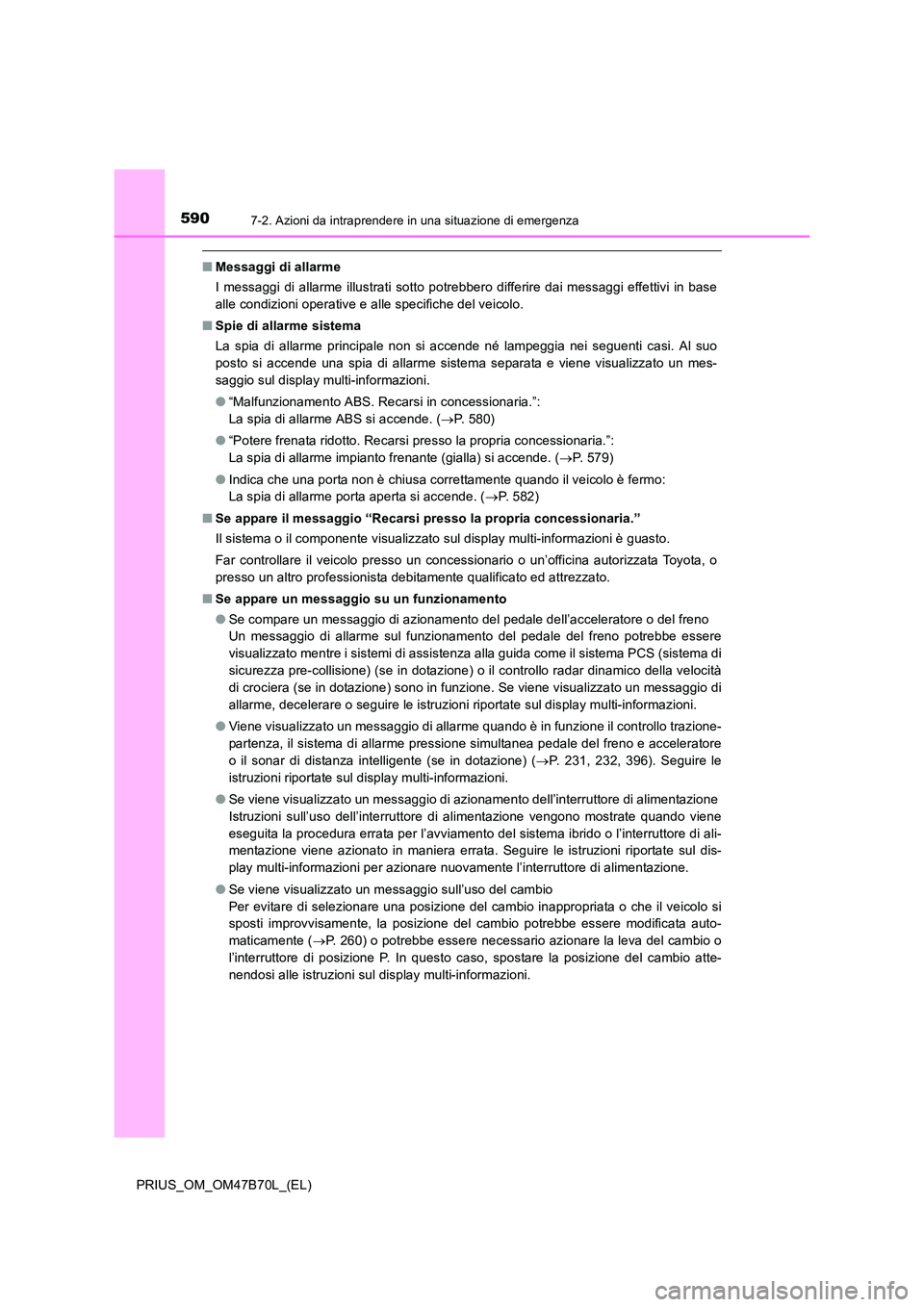 TOYOTA PRIUS 2017 Manuale duso (in Italian) 5907-2. Azioni da intraprendere in una situazione di emergenza
PRIUS_OM_OM47B70L_(EL)
■Messaggi di allarme
I messaggi di allarme illustrati sotto potrebbero differire dai messaggi effettivi in base
TOYOTA PRIUS 2017 Manuale duso (in Italian) 5907-2. Azioni da intraprendere in una situazione di emergenza
PRIUS_OM_OM47B70L_(EL)
■Messaggi di allarme
I messaggi di allarme illustrati sotto potrebbero differire dai messaggi effettivi in base