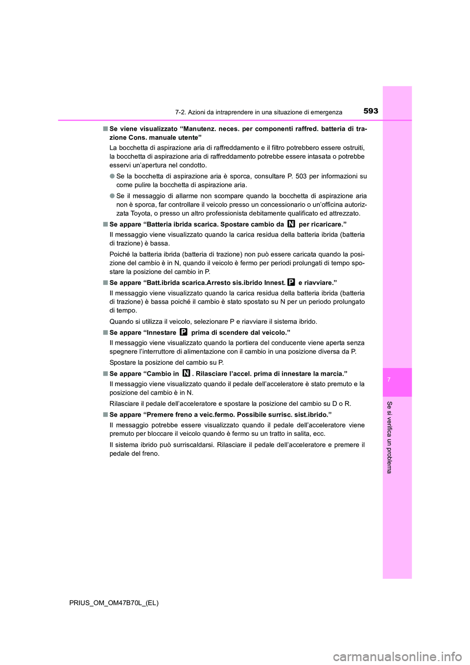 TOYOTA PRIUS 2017 Manuale duso (in Italian) 5937-2. Azioni da intraprendere in una situazione di emergenza
PRIUS_OM_OM47B70L_(EL)
7
Se si verifica un problema
■Se viene visualizzato “Man utenz. neces. per componenti raffred. batteria di tra TOYOTA PRIUS 2017 Manuale duso (in Italian) 5937-2. Azioni da intraprendere in una situazione di emergenza
PRIUS_OM_OM47B70L_(EL)
7
Se si verifica un problema
■Se viene visualizzato “Man utenz. neces. per componenti raffred. batteria di tra