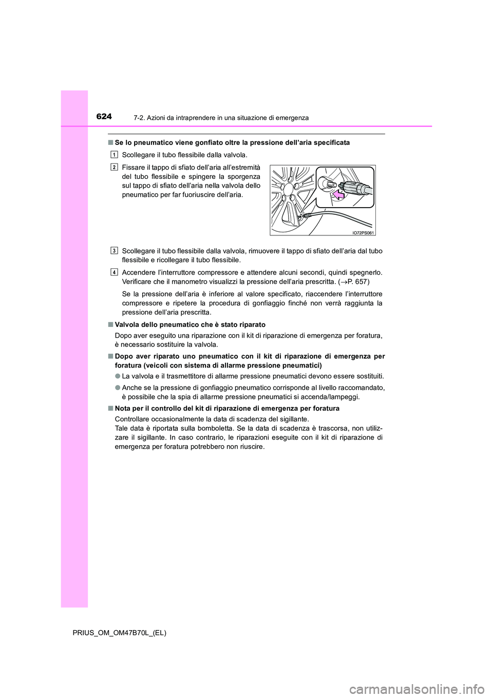 TOYOTA PRIUS 2017 Manuale duso (in Italian) 6247-2. Azioni da intraprendere in una situazione di emergenza
PRIUS_OM_OM47B70L_(EL)
■Se lo pneumatico viene gonfiato oltre la pressione dell’aria specificata
Scollegare il tubo flessibile dalla TOYOTA PRIUS 2017 Manuale duso (in Italian) 6247-2. Azioni da intraprendere in una situazione di emergenza
PRIUS_OM_OM47B70L_(EL)
■Se lo pneumatico viene gonfiato oltre la pressione dell’aria specificata
Scollegare il tubo flessibile dalla