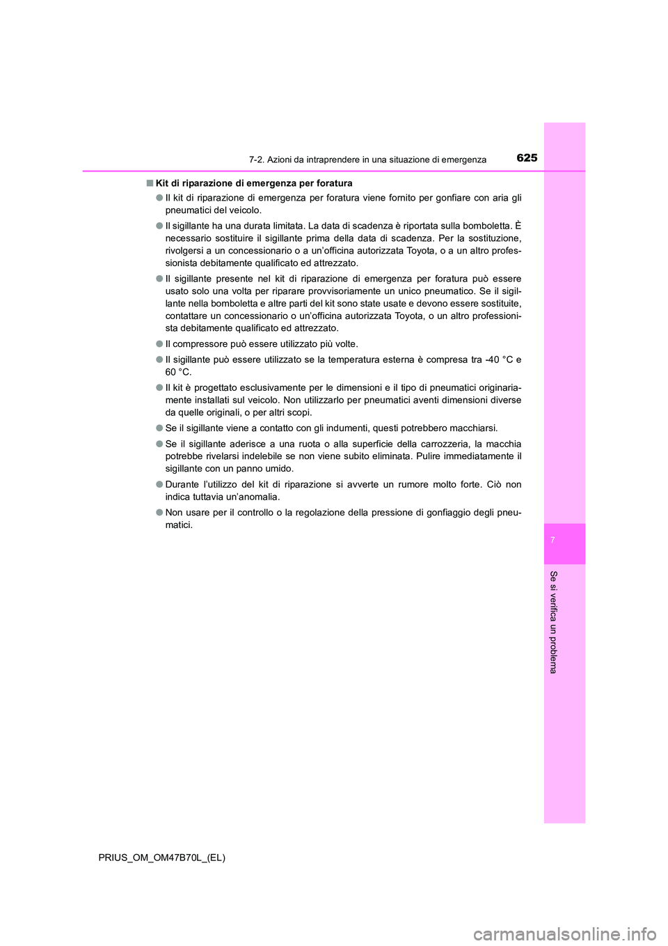 TOYOTA PRIUS 2017 Manuale duso (in Italian) 6257-2. Azioni da intraprendere in una situazione di emergenza
PRIUS_OM_OM47B70L_(EL)
7
Se si verifica un problema
■Kit di riparazione di emergenza per foratura
●Il kit di riparazione di emergenza TOYOTA PRIUS 2017 Manuale duso (in Italian) 6257-2. Azioni da intraprendere in una situazione di emergenza
PRIUS_OM_OM47B70L_(EL)
7
Se si verifica un problema
■Kit di riparazione di emergenza per foratura
●Il kit di riparazione di emergenza