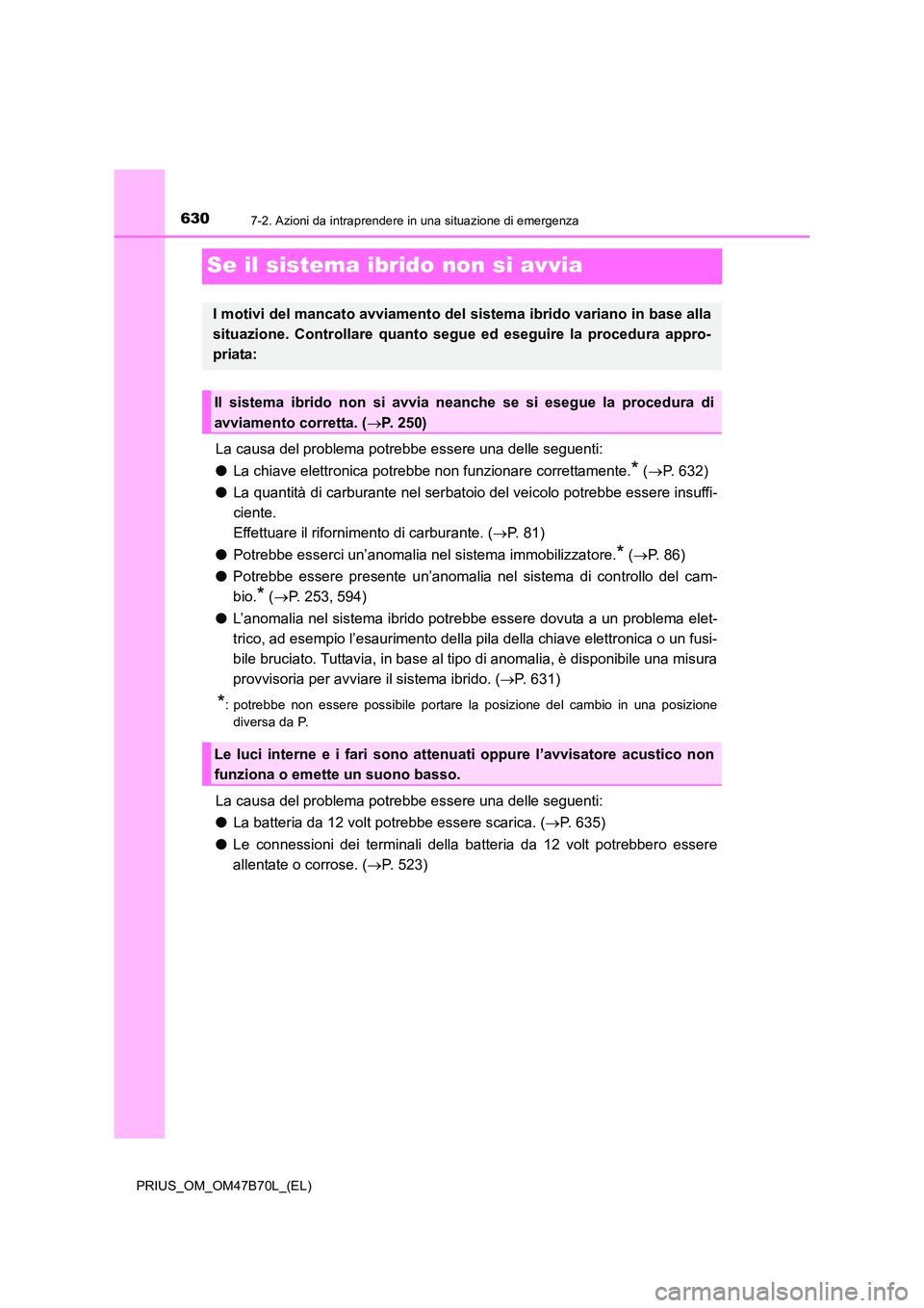 TOYOTA PRIUS 2017 Manuale duso (in Italian) 6307-2. Azioni da intraprendere in una situazione di emergenza
PRIUS_OM_OM47B70L_(EL)
Se il sistema ibrido non si avvia
La causa del problema potrebbe essere una delle seguenti:
●La chiave elettroni TOYOTA PRIUS 2017 Manuale duso (in Italian) 6307-2. Azioni da intraprendere in una situazione di emergenza
PRIUS_OM_OM47B70L_(EL)
Se il sistema ibrido non si avvia
La causa del problema potrebbe essere una delle seguenti:
●La chiave elettroni