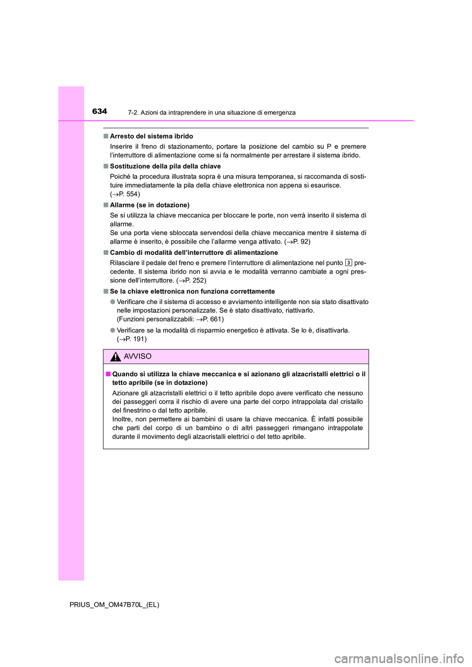 TOYOTA PRIUS 2017 Manuale duso (in Italian) 6347-2. Azioni da intraprendere in una situazione di emergenza
PRIUS_OM_OM47B70L_(EL)
■Arresto del sistema ibrido
Inserire il freno di stazionamento, portare la posizione del cambio su P e premere
l TOYOTA PRIUS 2017 Manuale duso (in Italian) 6347-2. Azioni da intraprendere in una situazione di emergenza
PRIUS_OM_OM47B70L_(EL)
■Arresto del sistema ibrido
Inserire il freno di stazionamento, portare la posizione del cambio su P e premere
l