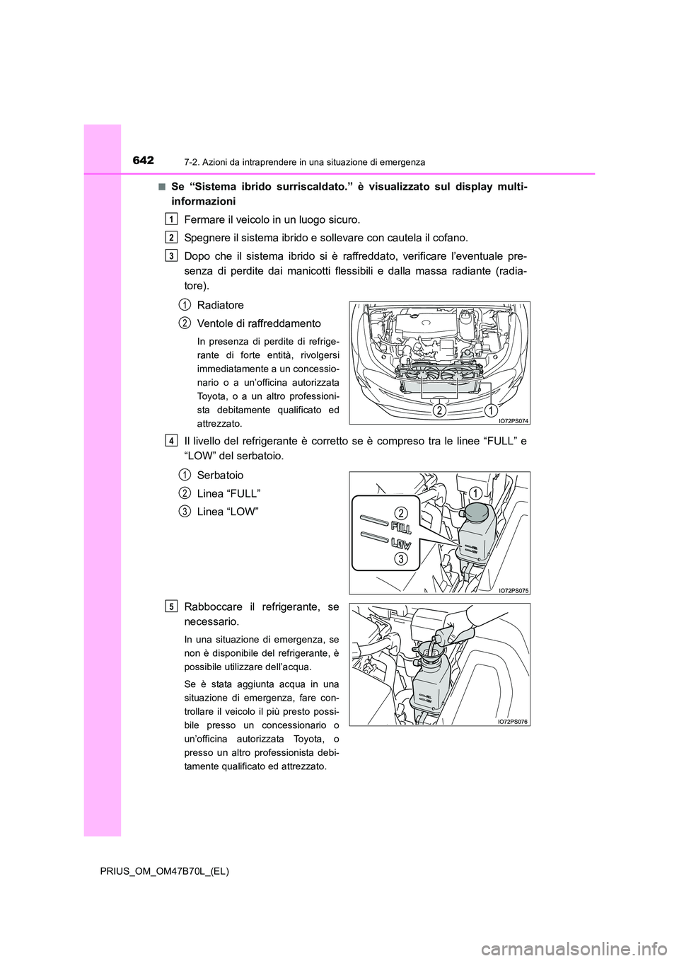 TOYOTA PRIUS 2017 Manuale duso (in Italian) 6427-2. Azioni da intraprendere in una situazione di emergenza
PRIUS_OM_OM47B70L_(EL)■
Se “Sistema ibrido surriscaldato.” è visualizzato sul display multi-
informazioni
Fermare il veicolo in un TOYOTA PRIUS 2017 Manuale duso (in Italian) 6427-2. Azioni da intraprendere in una situazione di emergenza
PRIUS_OM_OM47B70L_(EL)■
Se “Sistema ibrido surriscaldato.” è visualizzato sul display multi-
informazioni
Fermare il veicolo in un