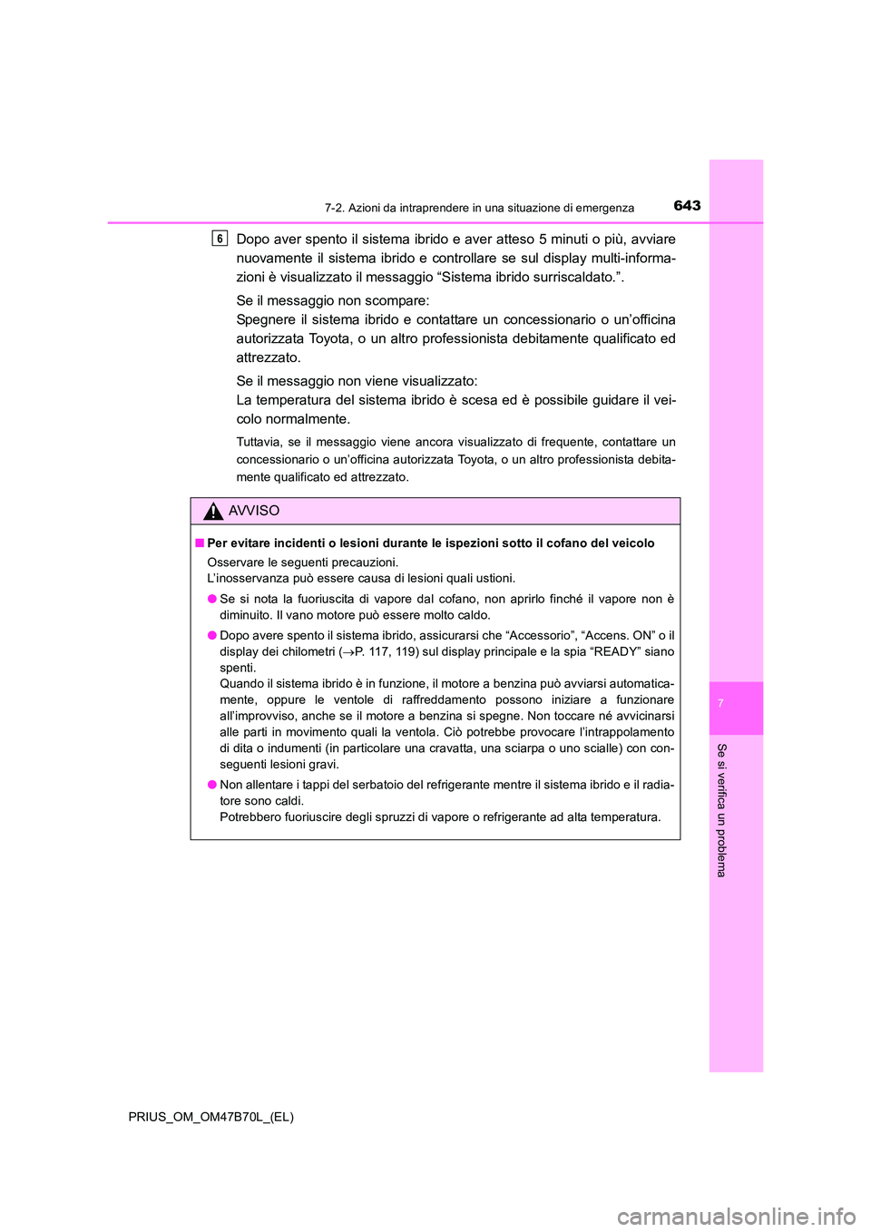 TOYOTA PRIUS 2017 Manuale duso (in Italian) 6437-2. Azioni da intraprendere in una situazione di emergenza
PRIUS_OM_OM47B70L_(EL)
7
Se si verifica un problema
Dopo aver spento il sistema ibrido e aver atteso 5 minuti o più, avviare
nuovamente TOYOTA PRIUS 2017 Manuale duso (in Italian) 6437-2. Azioni da intraprendere in una situazione di emergenza
PRIUS_OM_OM47B70L_(EL)
7
Se si verifica un problema
Dopo aver spento il sistema ibrido e aver atteso 5 minuti o più, avviare
nuovamente
