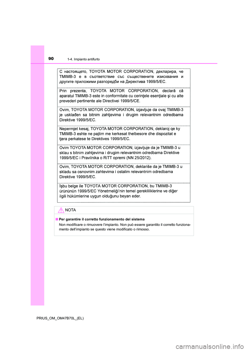 TOYOTA PRIUS 2017 Manuale duso (in Italian) 901-4. Impianto antifurto
PRIUS_OM_OM47B70L_(EL)
NOTA
■Per garantire il corretto funzionamento del sistema
Non modificare o rimuovere l’impianto. Non può essere garantito il corretto funziona-
me TOYOTA PRIUS 2017 Manuale duso (in Italian) 901-4. Impianto antifurto
PRIUS_OM_OM47B70L_(EL)
NOTA
■Per garantire il corretto funzionamento del sistema
Non modificare o rimuovere l’impianto. Non può essere garantito il corretto funziona-
me