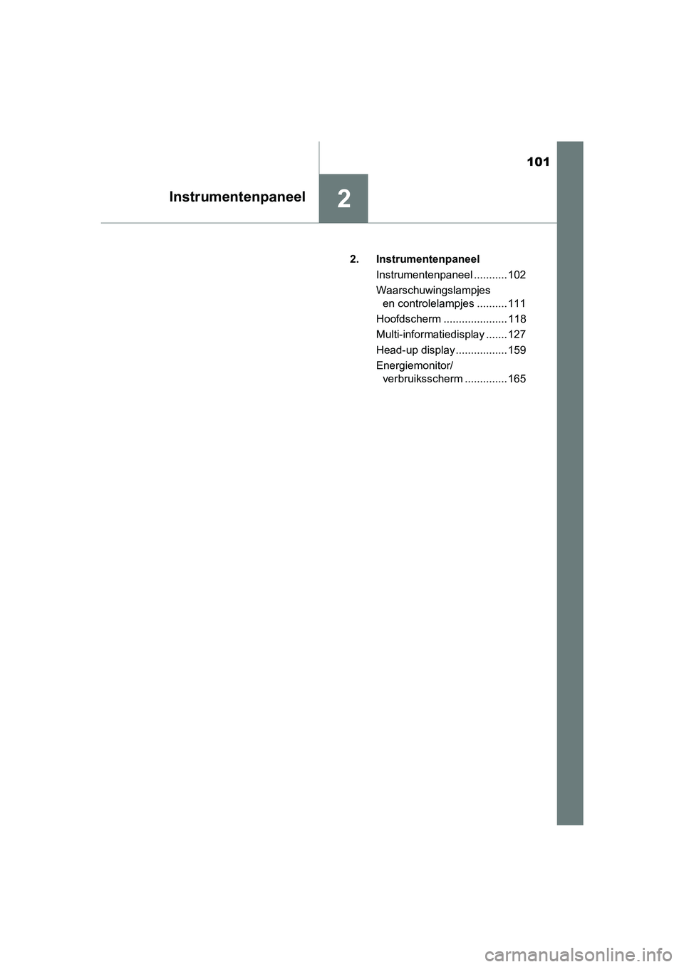 TOYOTA PRIUS 2017  Instructieboekje (in Dutch) 101
2Instrumentenpaneel
PRIUS_OM_OM47B56E_(EE)2. Instrumentenpaneel
Instrumentenpaneel ........... 102
Waarschuwingslampjes en controlelampjes .......... 111
Hoofdscherm ..................... 118
Mult