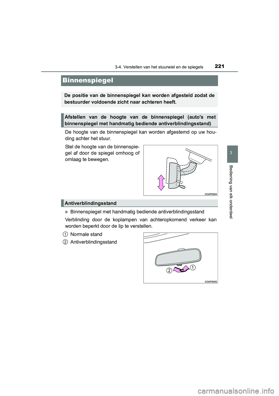 TOYOTA PRIUS 2017  Instruksjoner for bruk (in Norwegian) 221
3
3-4. Verstellen van het stuurwiel en de spiegels
Bediening van elk onderdeel
PRIUS_OM_OM47B56E_(EE)
Binnenspiegel
De  hoogte  van  de  binnenspiegel  kan  worden  afgestemd  op  uw  hou-
ding ac