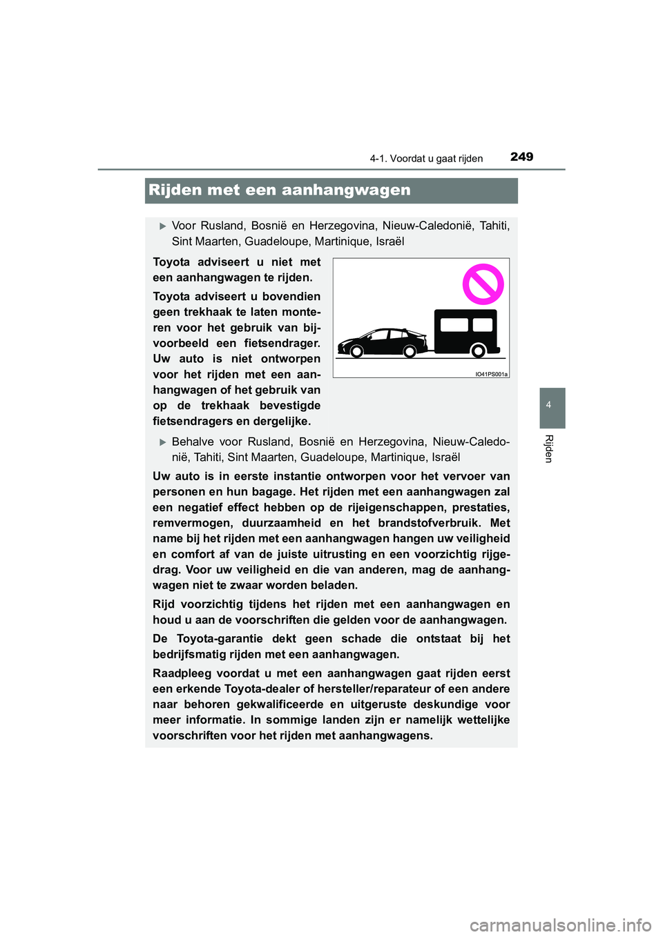 TOYOTA PRIUS 2017  Instruksjoner for bruk (in Norwegian) 249
4
4-1. Voordat u gaat rijden
Rijden
PRIUS_OM_OM47B56E_(EE)
Rijden met een aanhangwagen
Voor  Rusland,  Bosnië  en  Herzegovina,  Nieuw-Caledonië,  Tahiti,
Sint Maarten, Guadeloupe, Martinique