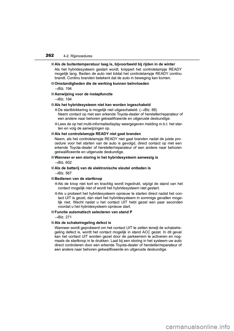 TOYOTA PRIUS 2017 Instruksjoner for bruk (in Norwegian) 2624-2. Rijprocedures
PRIUS_OM_OM47B56E_(EE)■
Als de buitentemperatuur laag is, bijvoorbeeld bij rijden in de winter
Als het hybridesysteem gestart wordt, knippert het controlelamp je READY TOYOTA PRIUS 2017 Instruksjoner for bruk (in Norwegian) 2624-2. Rijprocedures
PRIUS_OM_OM47B56E_(EE)■
Als de buitentemperatuur laag is, bijvoorbeeld bij rijden in de winter
Als het hybridesysteem gestart wordt, knippert het controlelamp je READY