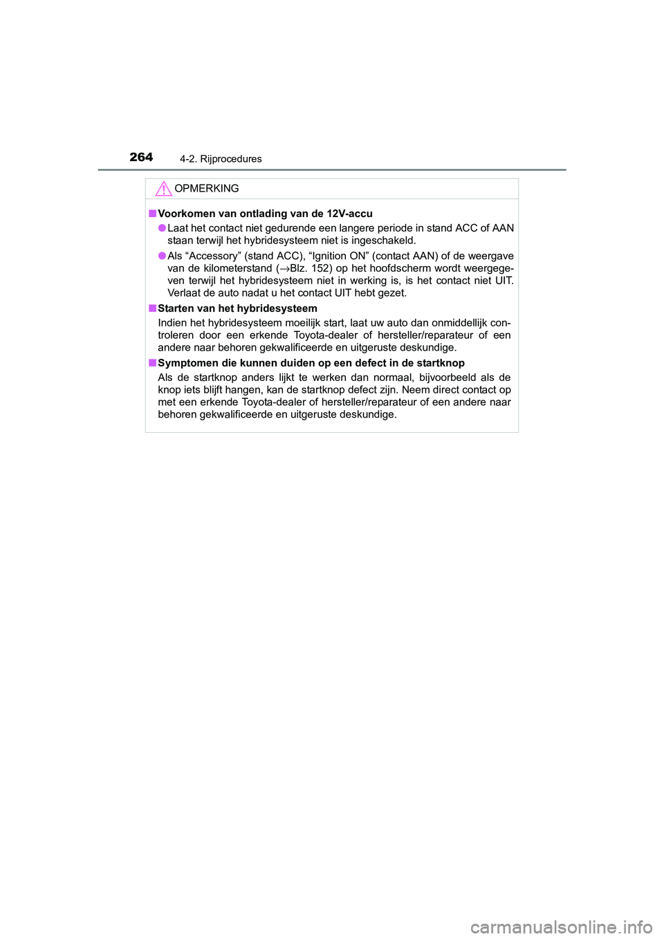 TOYOTA PRIUS 2017 Instruksjoner for bruk (in Norwegian) 2644-2. Rijprocedures
PRIUS_OM_OM47B56E_(EE)
OPMERKING
■Voorkomen van ontlading van de 12V-accu
● Laat het contact niet gedurende een langere periode in stand AC C of AAN
staan terwijl het hybride TOYOTA PRIUS 2017 Instruksjoner for bruk (in Norwegian) 2644-2. Rijprocedures
PRIUS_OM_OM47B56E_(EE)
OPMERKING
■Voorkomen van ontlading van de 12V-accu
● Laat het contact niet gedurende een langere periode in stand AC C of AAN
staan terwijl het hybride