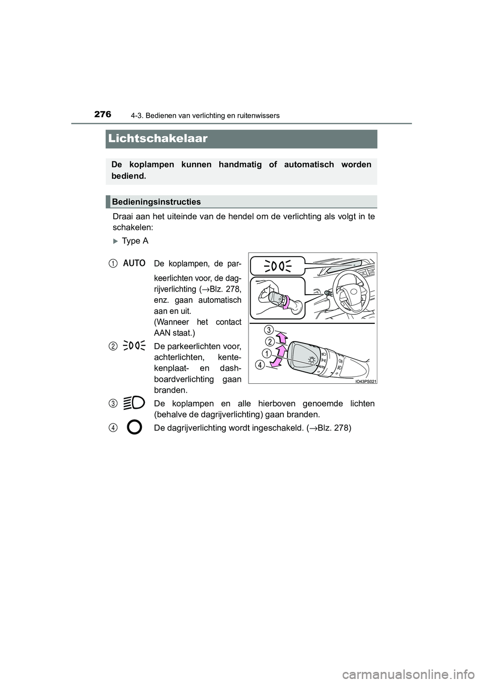 TOYOTA PRIUS 2017 Instruksjoner for bruk (in Norwegian) 2764-3. Bedienen van verlichting en ruitenwissers
PRIUS_OM_OM47B56E_(EE)
Lichtschakelaar
Draai aan het uiteinde van de hendel om de verlichting als volgt in te
schakelen:
Ty p e A
De koplampen, TOYOTA PRIUS 2017 Instruksjoner for bruk (in Norwegian) 2764-3. Bedienen van verlichting en ruitenwissers
PRIUS_OM_OM47B56E_(EE)
Lichtschakelaar
Draai aan het uiteinde van de hendel om de verlichting als volgt in te
schakelen:
Ty p e A
De koplampen,
