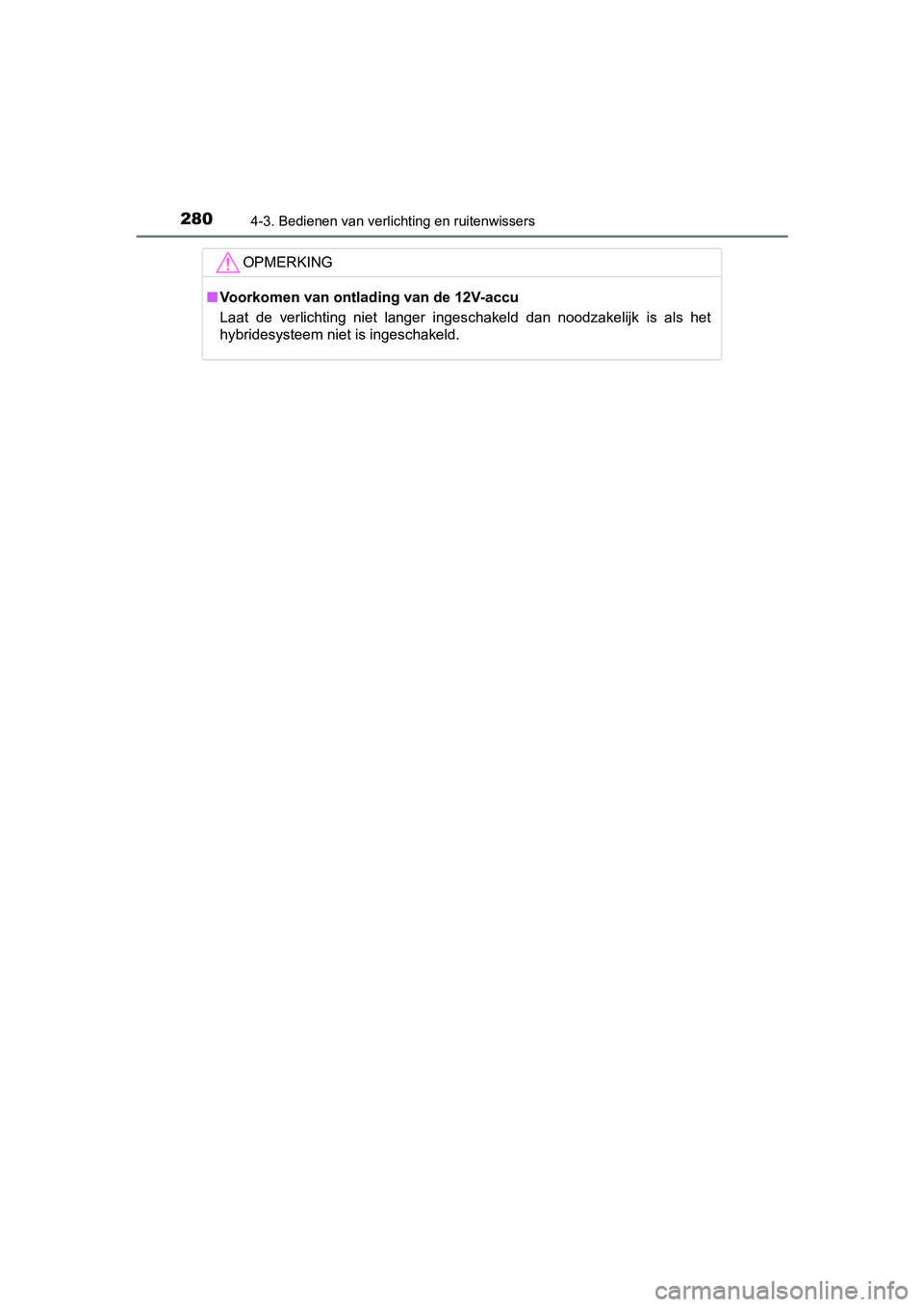 TOYOTA PRIUS 2017 Instruksjoner for bruk (in Norwegian) 2804-3. Bedienen van verlichting en ruitenwissers
PRIUS_OM_OM47B56E_(EE)
OPMERKING
■Voorkomen van ontlading van de 12V-accu
Laat de verlichting niet langer ingeschakeld dan noodzakelijk i s TOYOTA PRIUS 2017 Instruksjoner for bruk (in Norwegian) 2804-3. Bedienen van verlichting en ruitenwissers
PRIUS_OM_OM47B56E_(EE)
OPMERKING
■Voorkomen van ontlading van de 12V-accu
Laat de verlichting niet langer ingeschakeld dan noodzakelijk i s