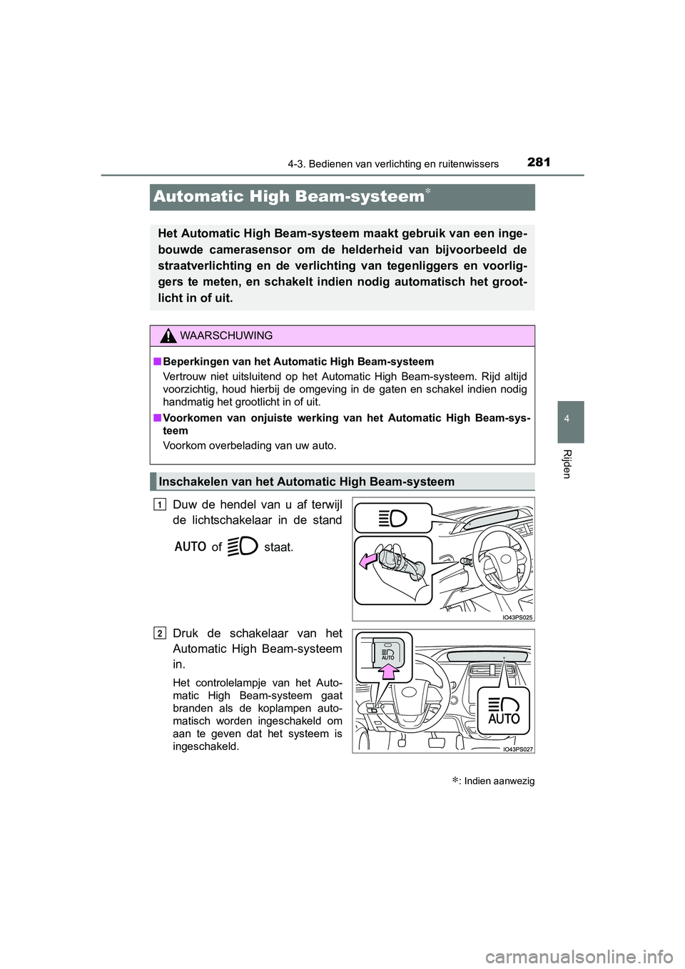 TOYOTA PRIUS 2017 Instruksjoner for bruk (in Norwegian) 281
4
4-3. Bedienen van verlichting en ruitenwissers
Rijden
PRIUS_OM_OM47B56E_(EE)
Automatic High Beam-systeem∗
Duw de hendel van u af terwijl
de lichtschakelaar in de stand
of staat.
D TOYOTA PRIUS 2017 Instruksjoner for bruk (in Norwegian) 281
4
4-3. Bedienen van verlichting en ruitenwissers
Rijden
PRIUS_OM_OM47B56E_(EE)
Automatic High Beam-systeem∗
Duw de hendel van u af terwijl
de lichtschakelaar in de stand
of staat.
D