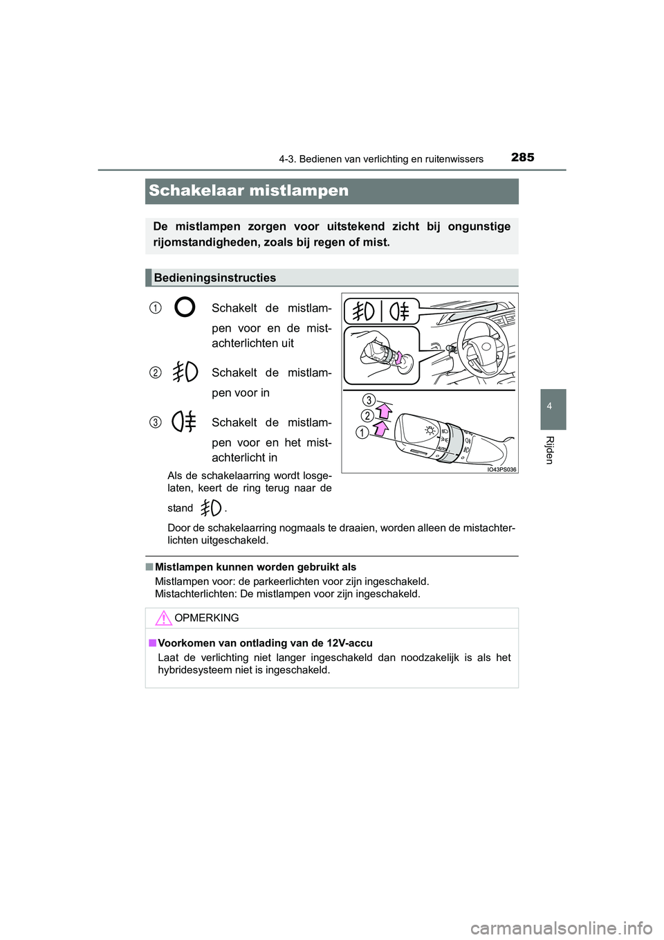 TOYOTA PRIUS 2017 Instruksjoner for bruk (in Norwegian) 285
4
4-3. Bedienen van verlichting en ruitenwissers
Rijden
PRIUS_OM_OM47B56E_(EE)
Schakelaar mistlampen
Schakelt de mistlam-
pen voor en de mist-
achterlichten uit
Schakelt de mistlam-
pen vo TOYOTA PRIUS 2017 Instruksjoner for bruk (in Norwegian) 285
4
4-3. Bedienen van verlichting en ruitenwissers
Rijden
PRIUS_OM_OM47B56E_(EE)
Schakelaar mistlampen
Schakelt de mistlam-
pen voor en de mist-
achterlichten uit
Schakelt de mistlam-
pen vo