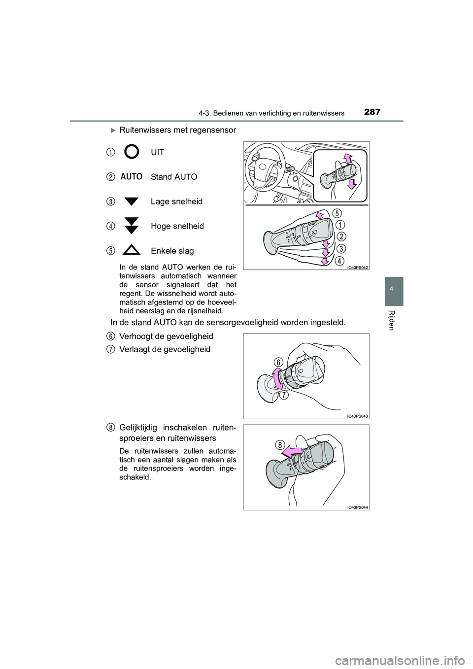 TOYOTA PRIUS 2017  Instruksjoner for bruk (in Norwegian) 2874-3. Bedienen van verlichting en ruitenwissers
4
Rijden
PRIUS_OM_OM47B56E_(EE)
Ruitenwissers met regensensor
UIT
Stand AUTO
Lage snelheid
Hoge snelheid
Enkele slag 
In  de  stand  AUTO  werken  