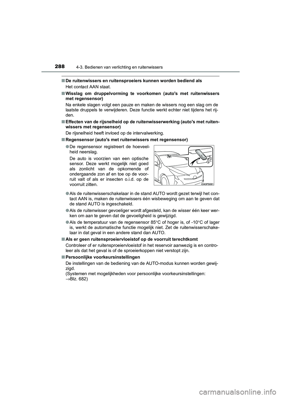 TOYOTA PRIUS 2017  Instruksjoner for bruk (in Norwegian) 2884-3. Bedienen van verlichting en ruitenwissers
PRIUS_OM_OM47B56E_(EE)
■De ruitenwissers en ruitensproe iers kunnen worden bediend als
Het contact AAN staat.
■ Wisslag  om  druppelvorming  te  v
