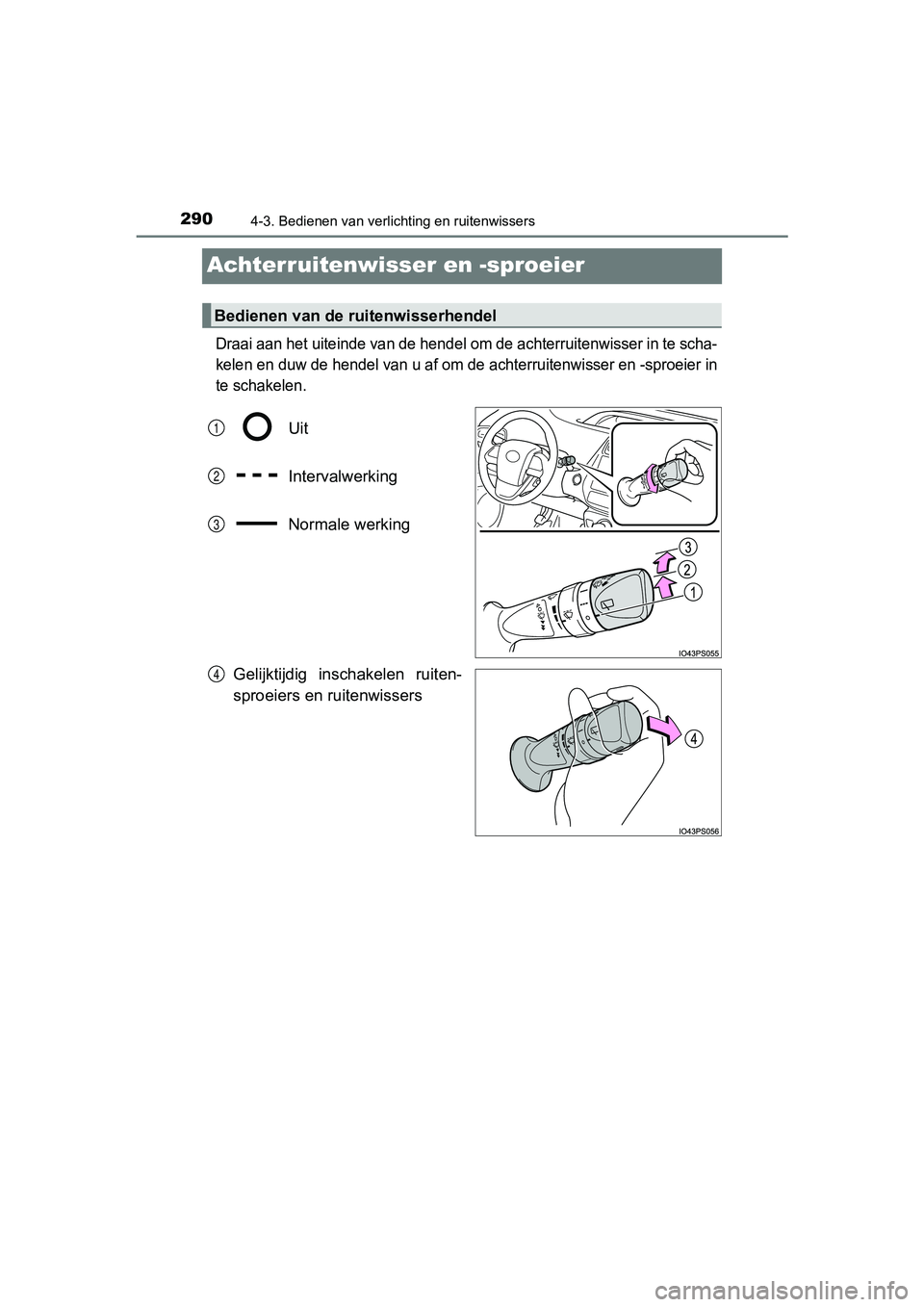 TOYOTA PRIUS 2017 Instruksjoner for bruk (in Norwegian) 2904-3. Bedienen van verlichting en ruitenwissers
PRIUS_OM_OM47B56E_(EE)
Achterruitenwisser en -sproeier
Draai aan het uiteinde van de hendel om de achterruitenwisser in te scha-
kelen en duw de hende TOYOTA PRIUS 2017 Instruksjoner for bruk (in Norwegian) 2904-3. Bedienen van verlichting en ruitenwissers
PRIUS_OM_OM47B56E_(EE)
Achterruitenwisser en -sproeier
Draai aan het uiteinde van de hendel om de achterruitenwisser in te scha-
kelen en duw de hende