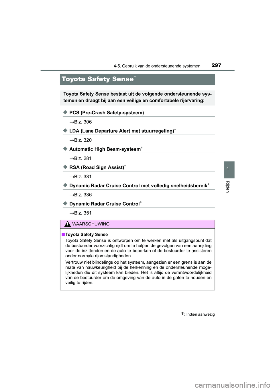 TOYOTA PRIUS 2017 Instruksjoner for bruk (in Norwegian) 297
4
4-5. Gebruik van de ondersteunende systemen
Rijden
PRIUS_OM_OM47B56E_(EE)
Toyota Safety Sense∗
◆PCS (Pre-Crash Safety-systeem)
→Blz. 306
◆LDA (Lane Departure Alert met stuurregeling)∗
TOYOTA PRIUS 2017 Instruksjoner for bruk (in Norwegian) 297
4
4-5. Gebruik van de ondersteunende systemen
Rijden
PRIUS_OM_OM47B56E_(EE)
Toyota Safety Sense∗
◆PCS (Pre-Crash Safety-systeem)
→Blz. 306
◆LDA (Lane Departure Alert met stuurregeling)∗