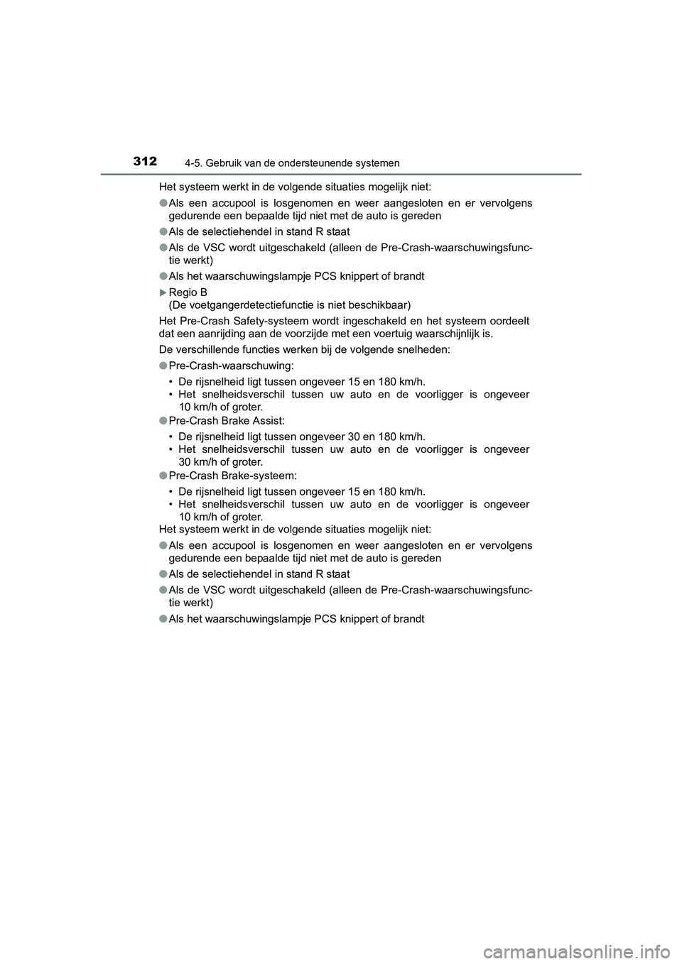 TOYOTA PRIUS 2017 Instruksjoner for bruk (in Norwegian) 3124-5. Gebruik van de ondersteunende systemen
PRIUS_OM_OM47B56E_(EE)Het systeem werkt in de volgende situaties mogelijk niet:
●
Als een accupool is losgenomen en weer aangesloten en er ve TOYOTA PRIUS 2017 Instruksjoner for bruk (in Norwegian) 3124-5. Gebruik van de ondersteunende systemen
PRIUS_OM_OM47B56E_(EE)Het systeem werkt in de volgende situaties mogelijk niet:
●
Als een accupool is losgenomen en weer aangesloten en er ve